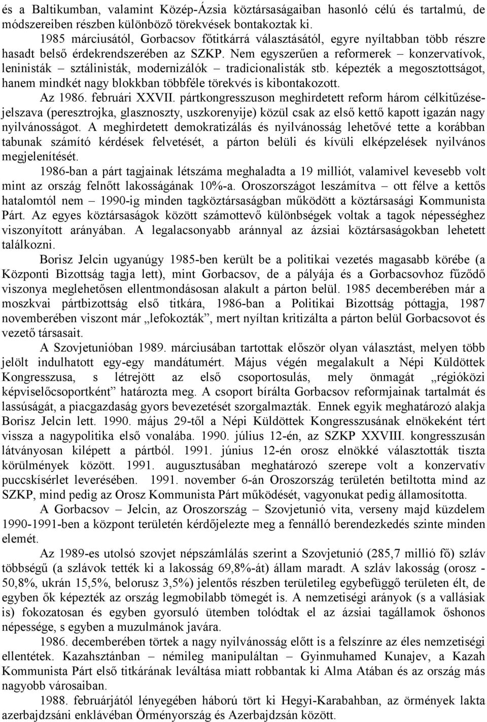 Nem egyszerűen a reformerek konzervatívok, leninisták sztálinisták, modernizálók tradicionalisták stb. képezték a megosztottságot, hanem mindkét nagy blokkban többféle törekvés is kibontakozott.