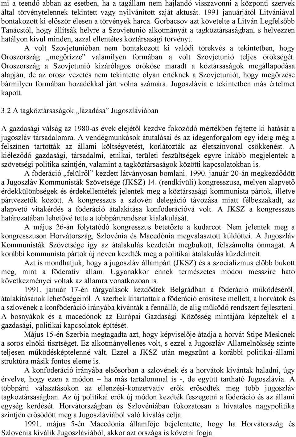 Gorbacsov azt követelte a Litván Legfelsőbb Tanácstól, hogy állítsák helyre a Szovjetunió alkotmányát a tagköztársaságban, s helyezzen hatályon kívül minden, azzal ellentétes köztársasági törvényt.