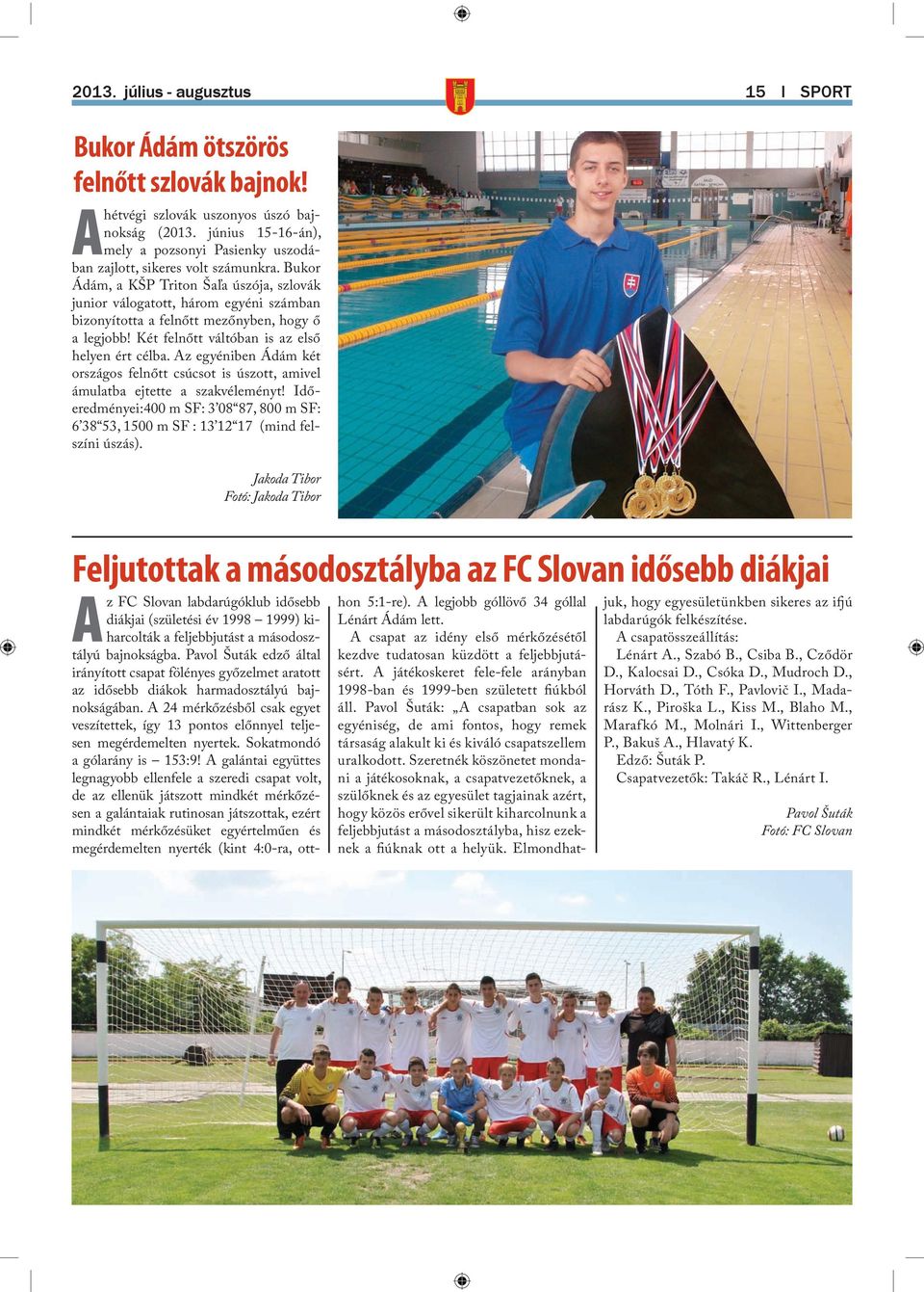 Bukor Ádám, a KŠP Triton Šaľa úszója, szlovák junior válogatott, három egyéni számban bizonyította a felnőtt mezőnyben, hogy ő a legjobb! Két felnőtt váltóban is az első helyen ért célba.
