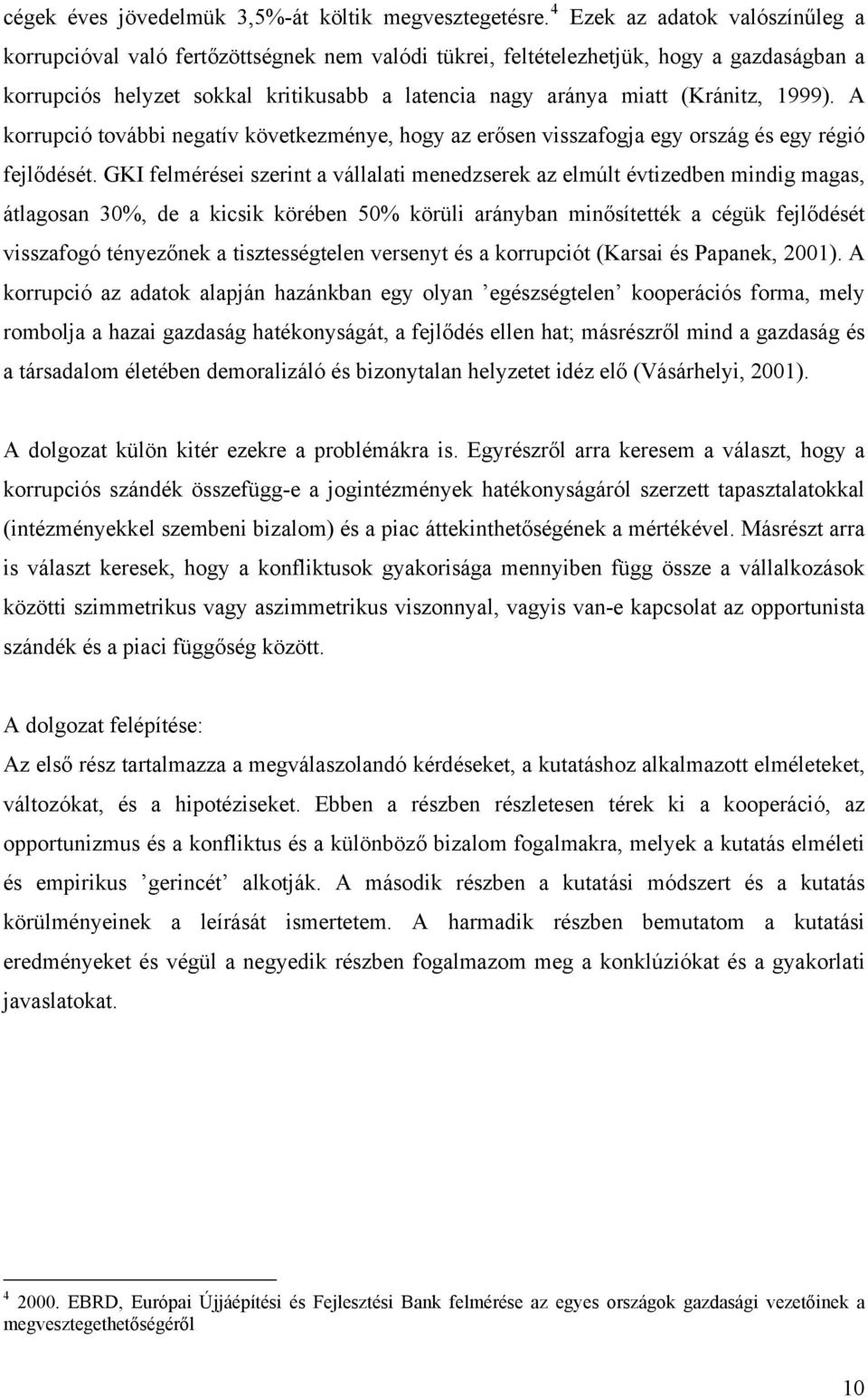 (Kránitz, 1999). A korrupció további negatív következménye, hogy az erősen visszafogja egy ország és egy régió fejlődését.