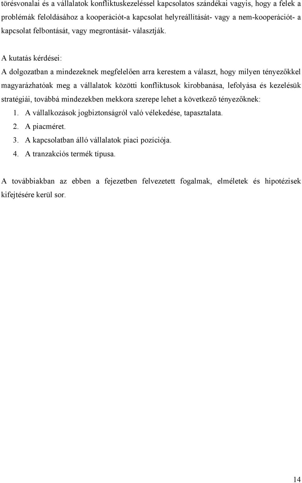 A kutatás kérdései: A dolgozatban a mindezeknek megfelelően arra kerestem a választ, hogy milyen tényezőkkel magyarázhatóak meg a vállalatok közötti konfliktusok kirobbanása, lefolyása és kezelésük