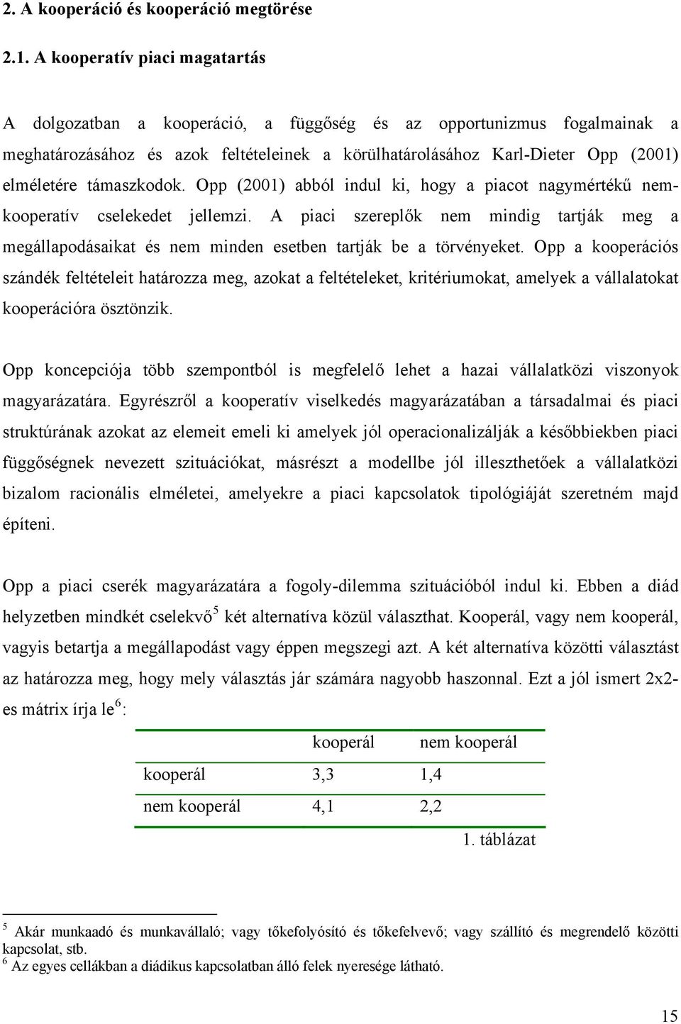 támaszkodok. Opp (2001) abból indul ki, hogy a piacot nagymértékű nemkooperatív cselekedet jellemzi.