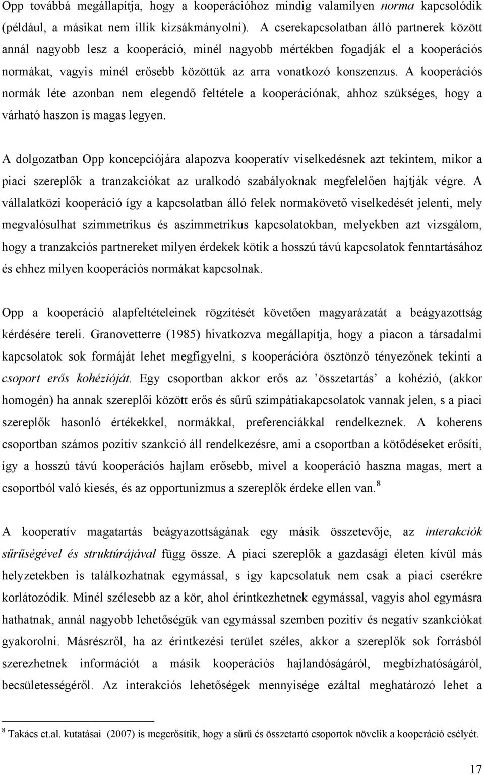 A kooperációs normák léte azonban nem elegendő feltétele a kooperációnak, ahhoz szükséges, hogy a várható haszon is magas legyen.