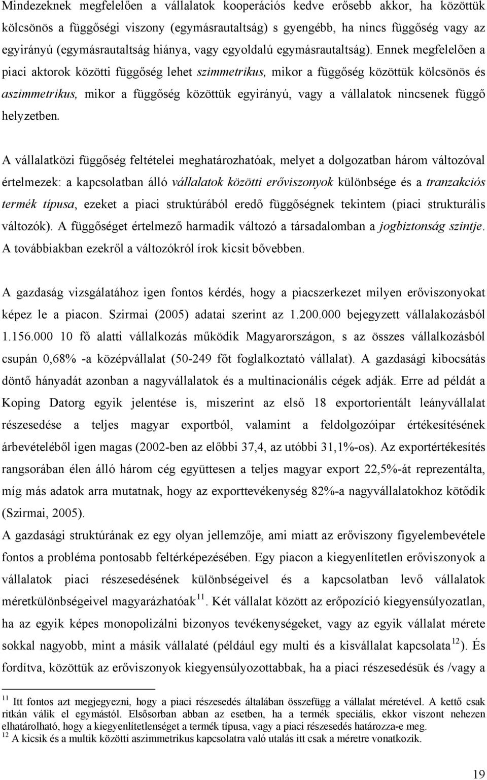 Ennek megfelelően a piaci aktorok közötti függőség lehet szimmetrikus, mikor a függőség közöttük kölcsönös és aszimmetrikus, mikor a függőség közöttük egyirányú, vagy a vállalatok nincsenek függő