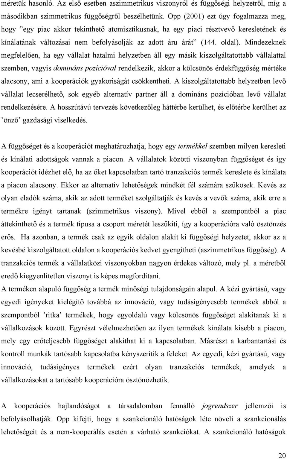 Mindezeknek megfelelően, ha egy vállalat hatalmi helyzetben áll egy másik kiszolgáltatottabb vállalattal szemben, vagyis domináns pozícióval rendelkezik, akkor a kölcsönös érdekfüggőség mértéke