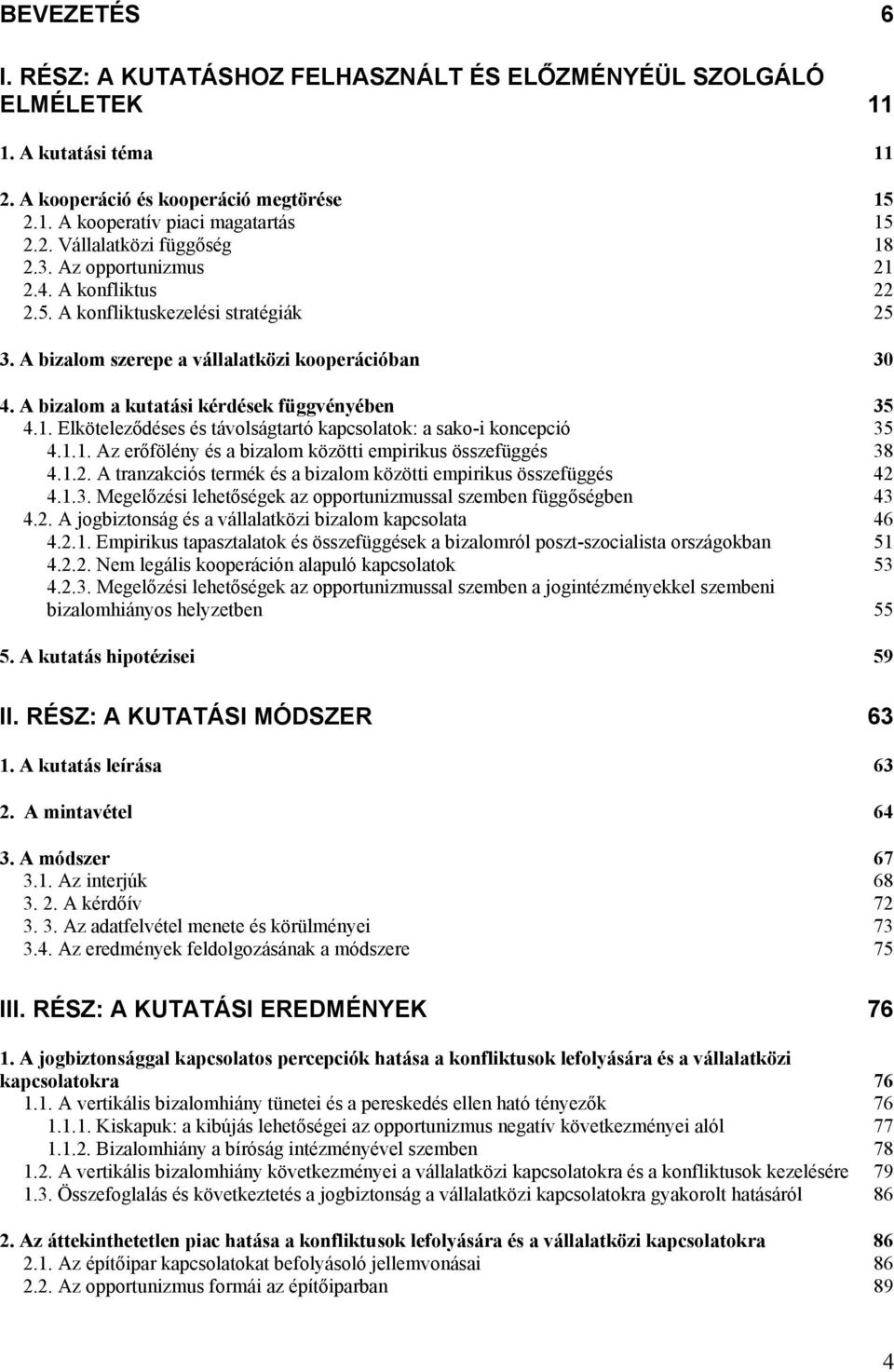 1.1. Az erőfölény és a bizalom közötti empirikus összefüggés 38 4.1.2. A tranzakciós termék és a bizalom közötti empirikus összefüggés 42 4.1.3. Megelőzési lehetőségek az opportunizmussal szemben függőségben 43 4.