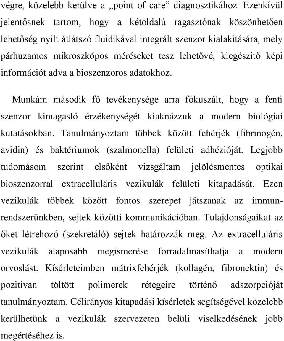 kiegészítő képi információt adva a bioszenzoros adatokhoz. Munkám második fő tevékenysége arra fókuszált, hogy a fenti szenzor kimagasló érzékenységét kiaknázzuk a modern biológiai kutatásokban.