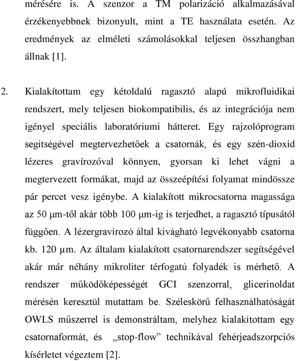 Egy rajzolóprogram segítségével megtervezhetőek a csatornák, és egy szén-dioxid lézeres gravírozóval könnyen, gyorsan ki lehet vágni a megtervezett formákat, majd az összeépítési folyamat mindössze