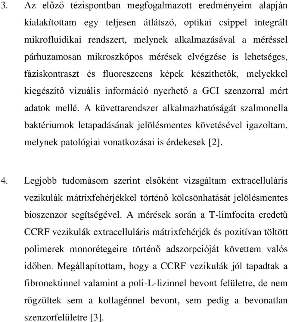 A küvettarendszer alkalmazhatóságát szalmonella baktériumok letapadásának jelölésmentes követésével igazoltam, melynek patológiai vonatkozásai is érdekesek [2]. 4.