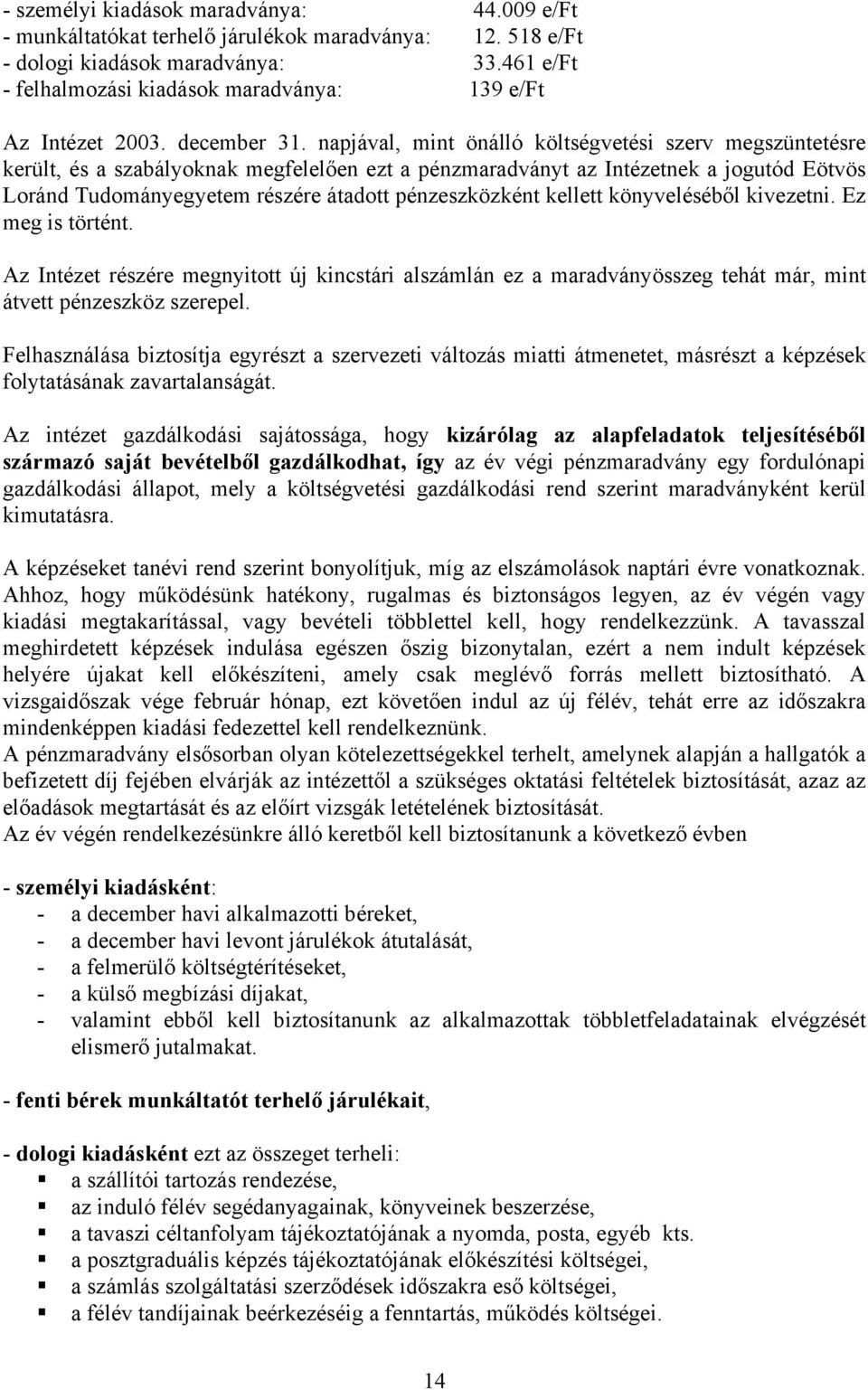 napjával, mint önálló költségvetési szerv megszüntetésre került, és a szabályoknak megfelelően ezt a pénzmaradványt az Intézetnek a jogutód Eötvös Loránd Tudományegyetem részére átadott