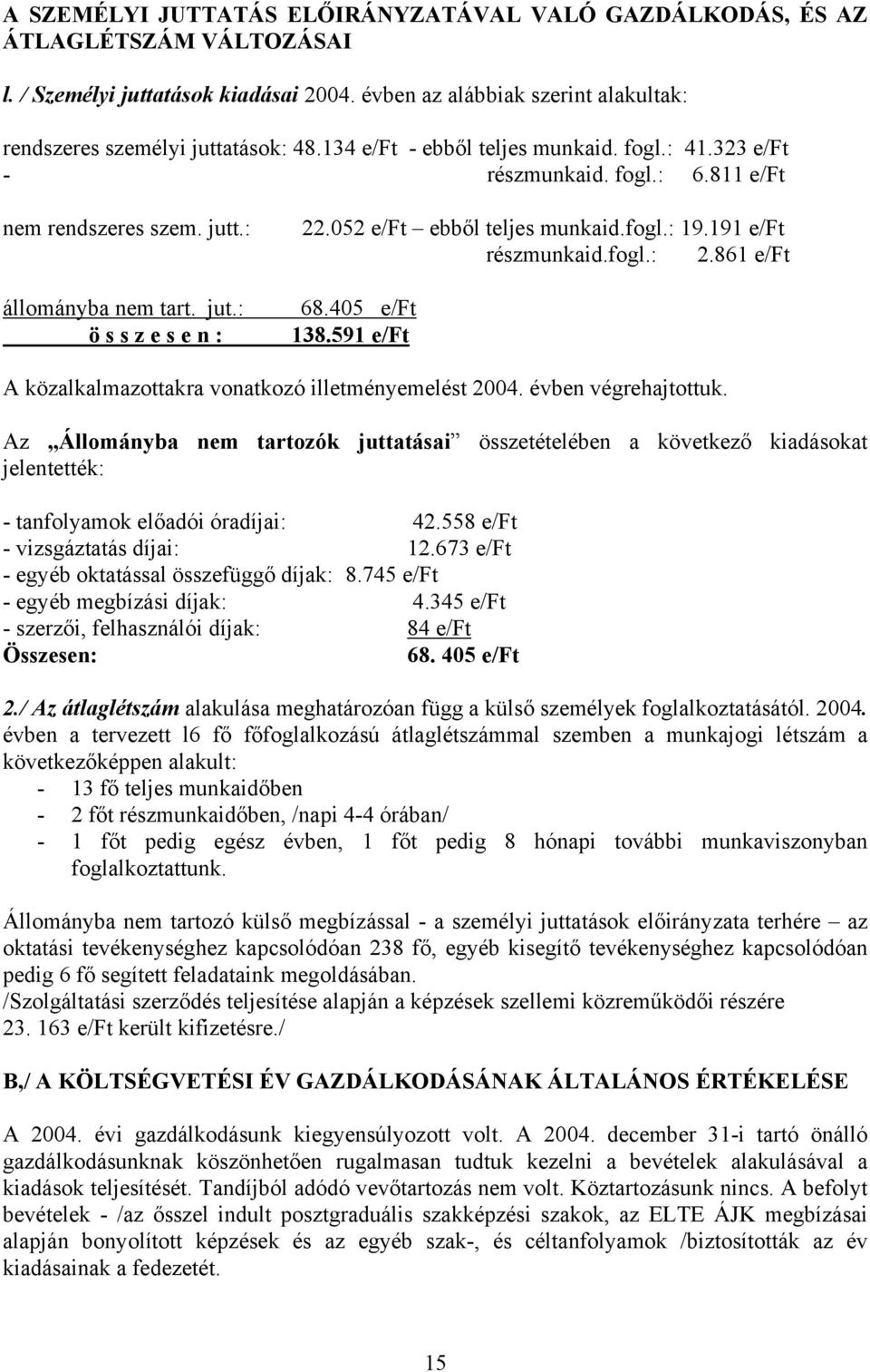 191 e/ft részmunkaid.fogl.: 2.861 e/ft 68.405 e/ft 138.591 e/ft A közalkalmazottakra vonatkozó illetményemelést 2004. évben végrehajtottuk.