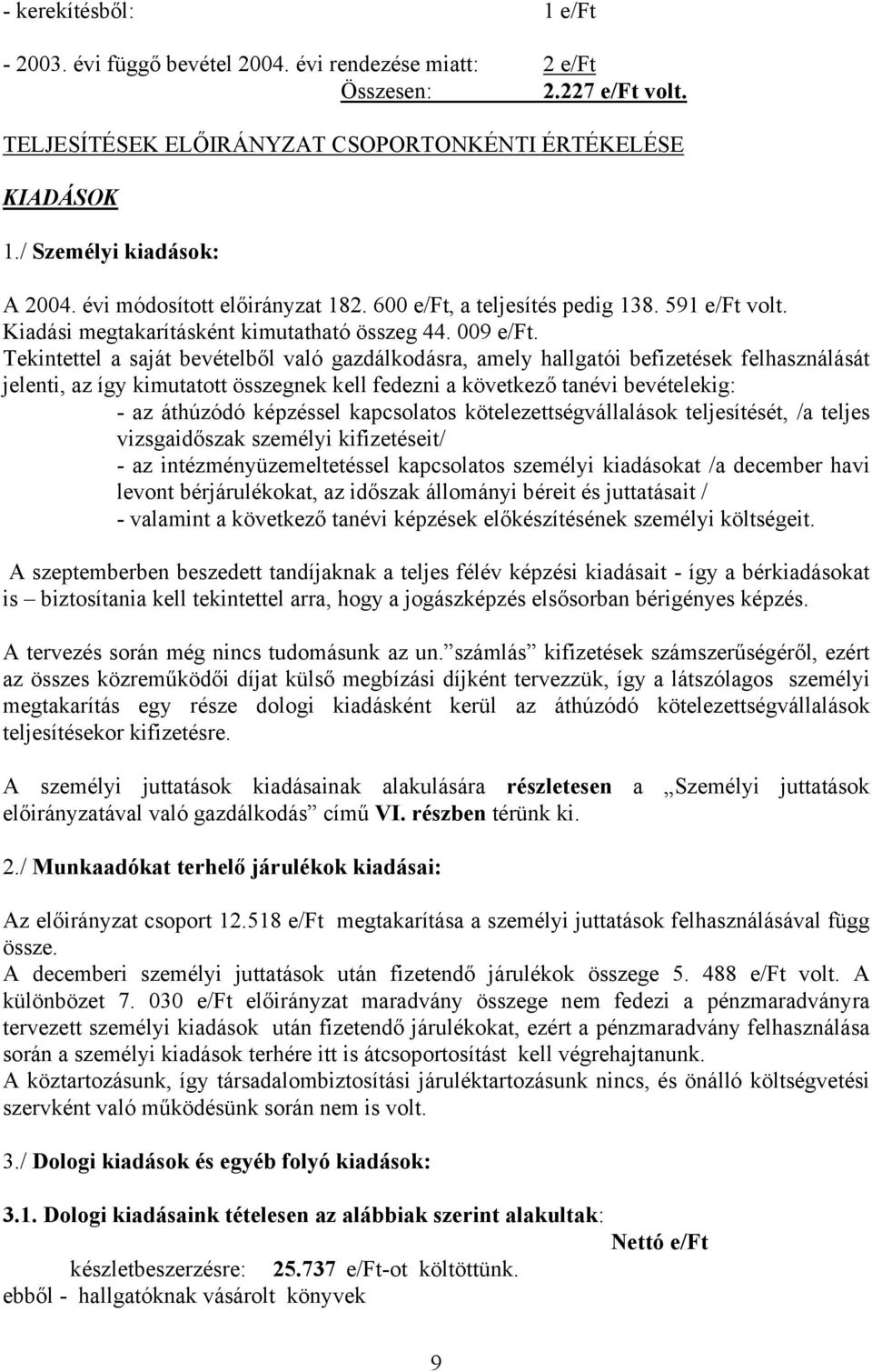 Tekintettel a saját bevételből való gazdálkodásra, amely hallgatói befizetések felhasználását jelenti, az így kimutatott összegnek kell fedezni a következő tanévi bevételekig: - az áthúzódó képzéssel