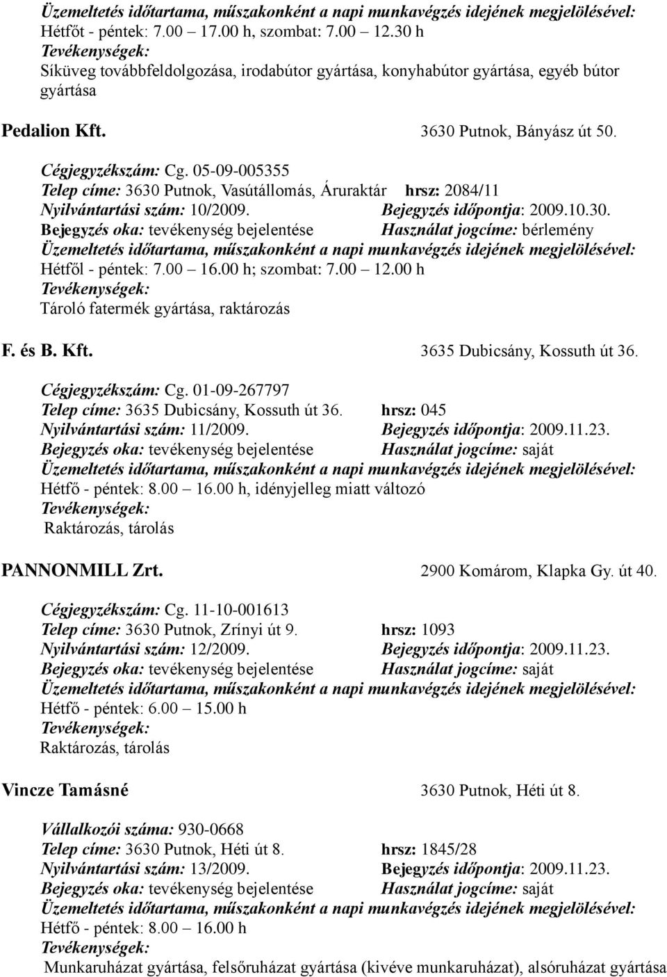 00 16.00 h; szombat: 7.00 12.00 h Tároló fatermék gyártása, raktározás F. és B. Kft. 3635 Dubicsány, Kossuth út 36. Cégjegyzékszám: Cg. 01-09-267797 Telep címe: 3635 Dubicsány, Kossuth út 36.