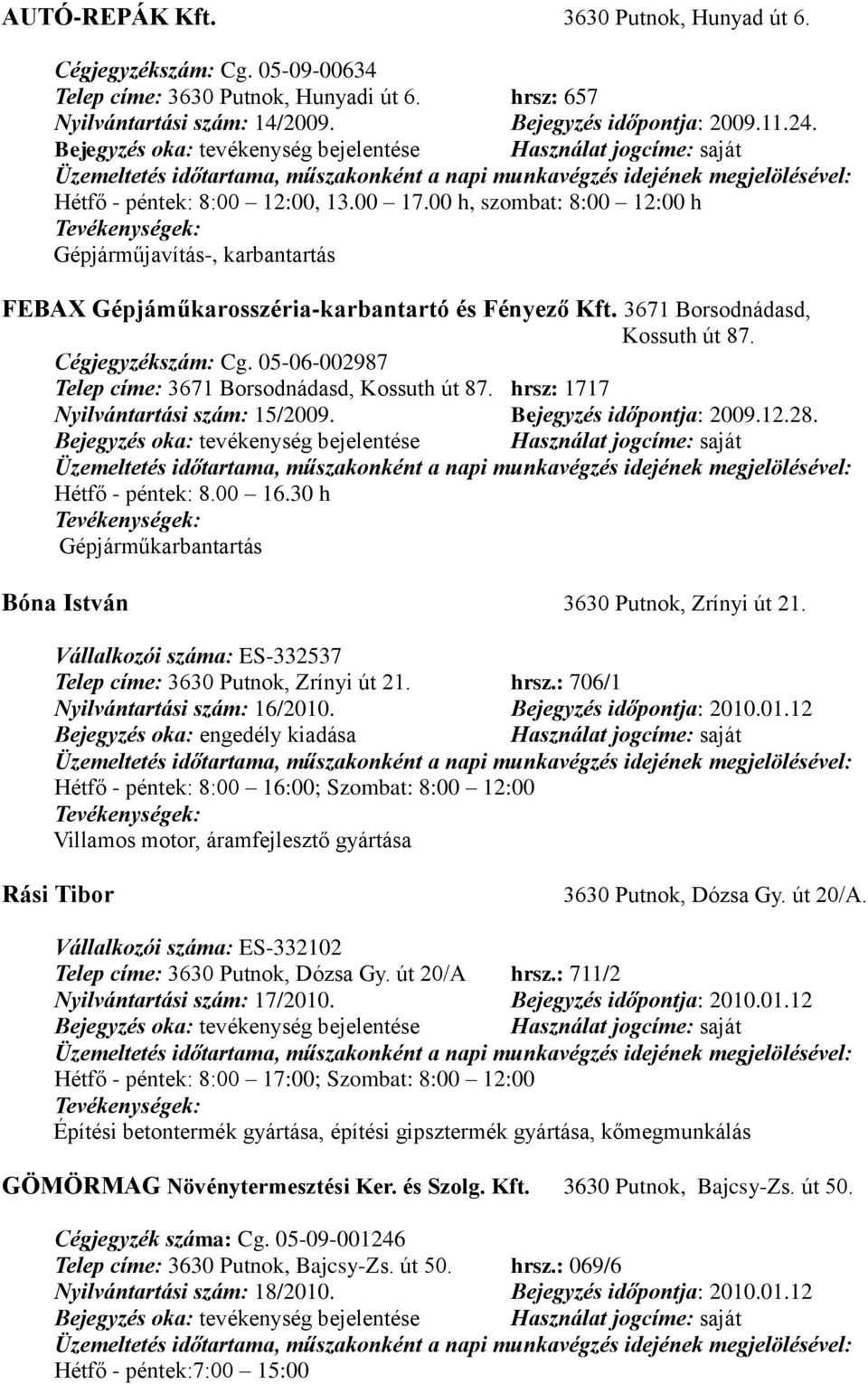 Cégjegyzékszám: Cg. 05-06-002987 Telep címe: 3671 Borsodnádasd, Kossuth út 87. hrsz: 1717 Nyilvántartási szám: 15/2009. Bejegyzés időpontja: 2009.12.28. Hétfő - péntek: 8.00 16.