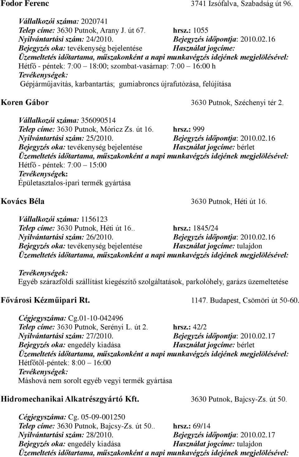 16 Bejegyzés oka: tevékenység bejelentése Használat jogcíme: Hétfő - péntek: 7:00 18:00; szombat-vasárnap: 7:00 16:00 h Gépjárműjavítás, karbantartás; gumiabroncs újrafutózása, felújítása Koren Gábor