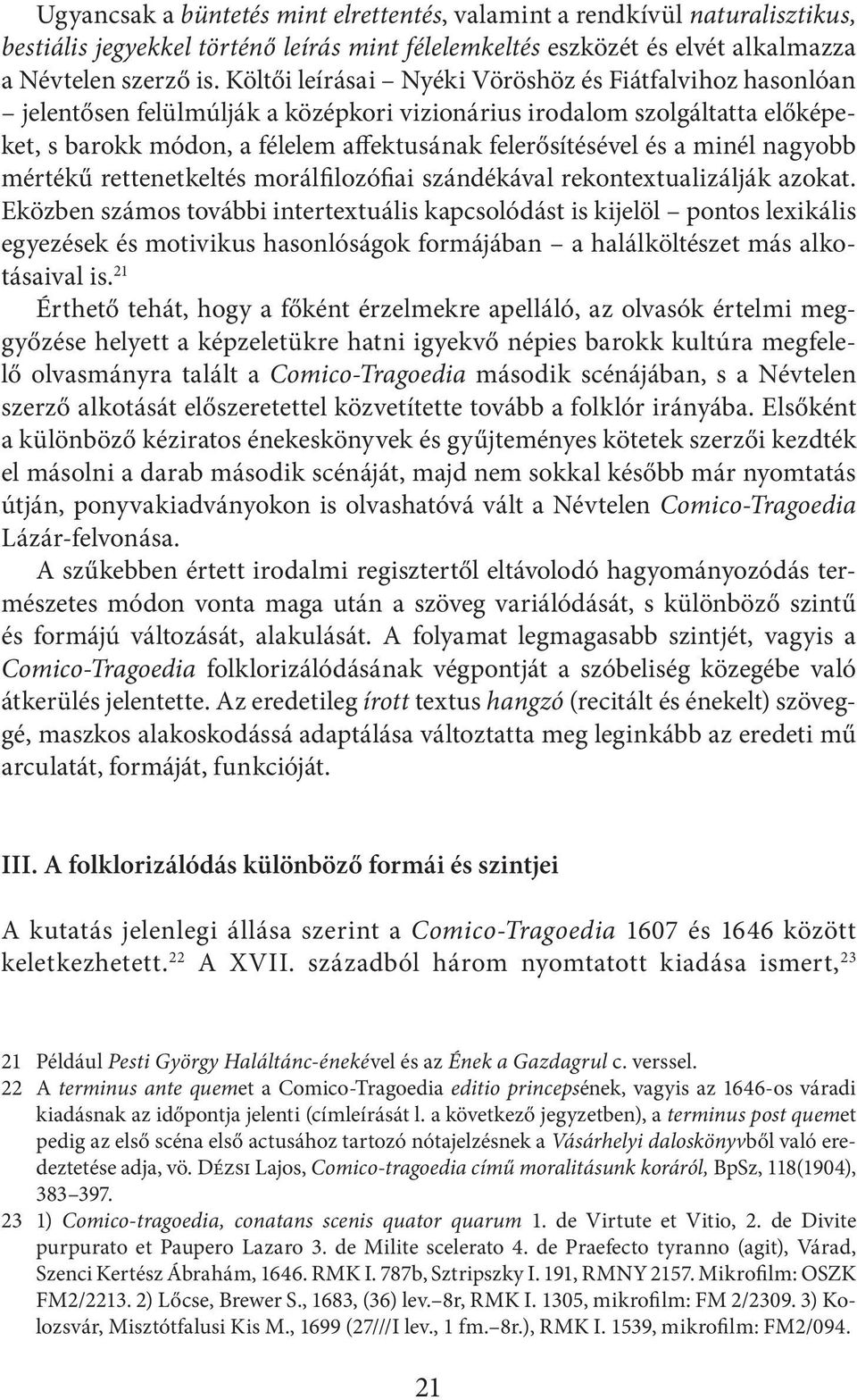 minél nagyobb mértékű rettenetkeltés morálfilozófiai szándékával rekontextualizálják azokat.