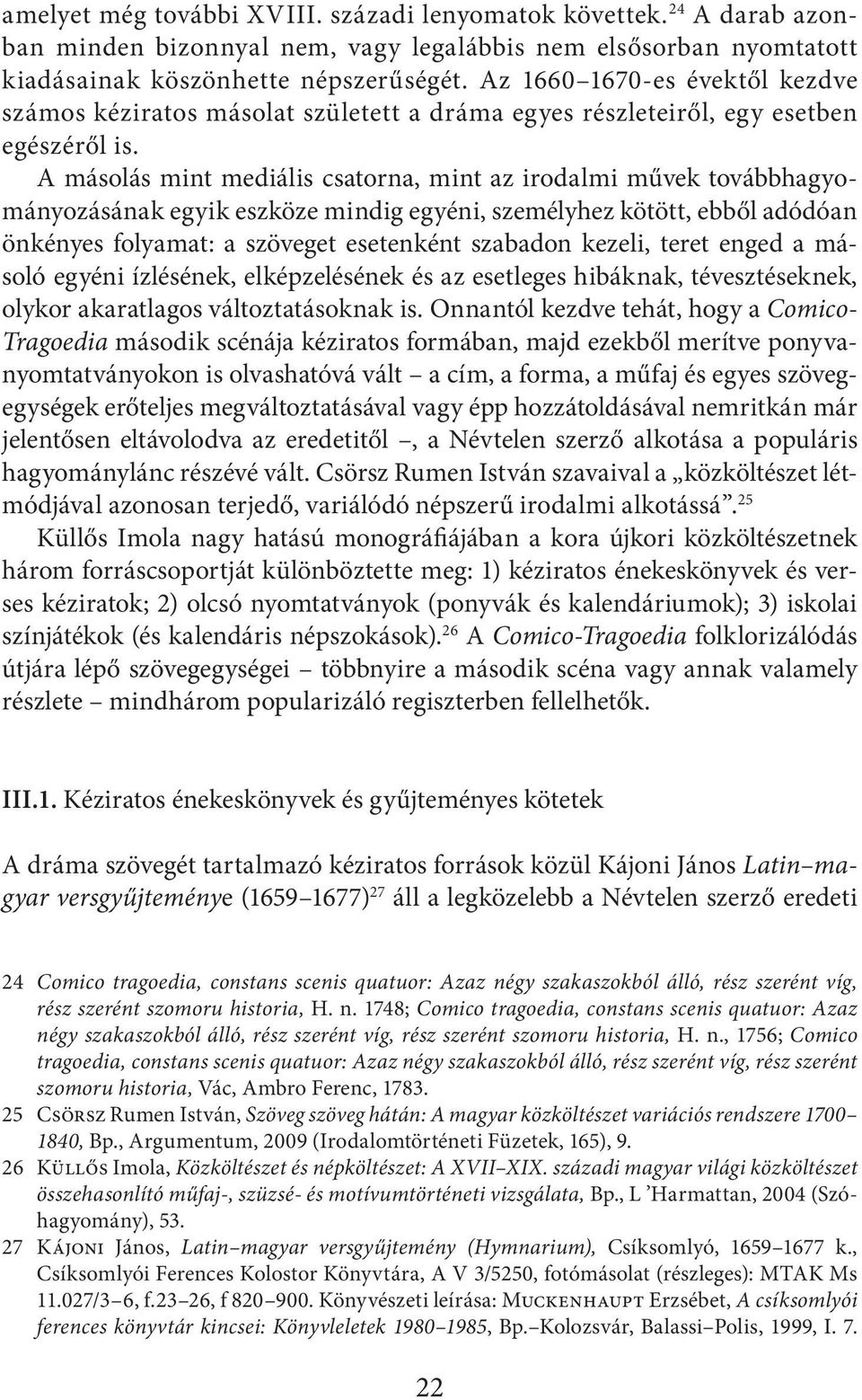 A másolás mint mediális csatorna, mint az irodalmi művek továbbhagyományozásának egyik eszköze mindig egyéni, személyhez kötött, ebből adódóan önkényes folyamat: a szöveget esetenként szabadon