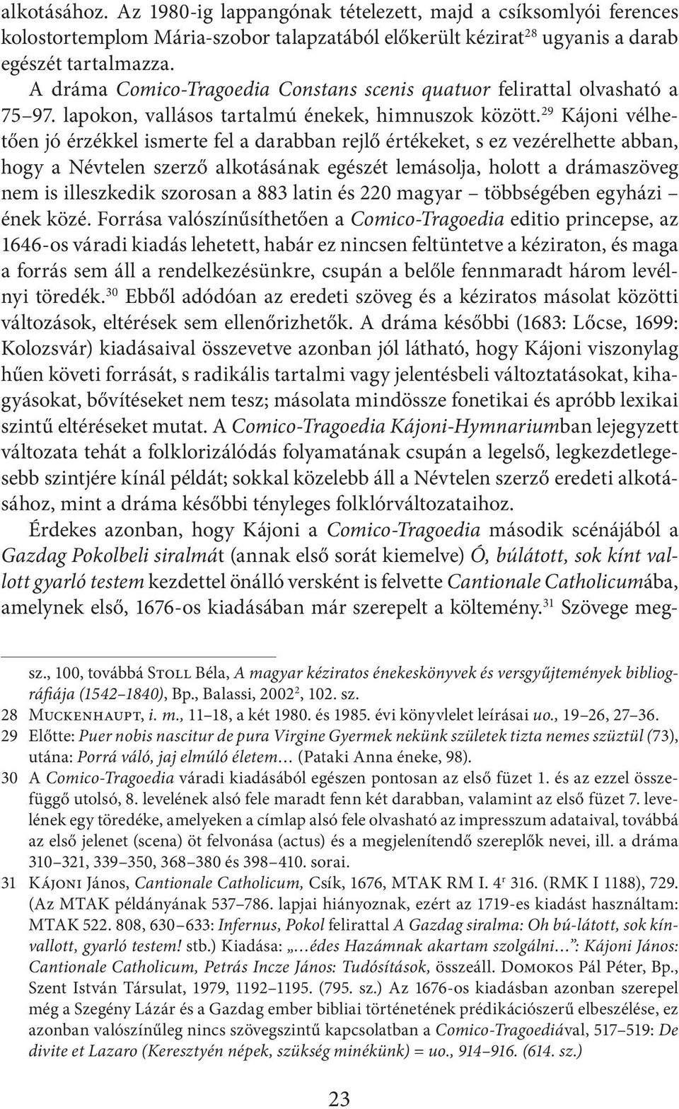 29 Kájoni vélhetően jó érzékkel ismerte fel a darabban rejlő értékeket, s ez vezérelhette abban, hogy a Névtelen szerző alkotásának egészét lemásolja, holott a drámaszöveg nem is illeszkedik szorosan