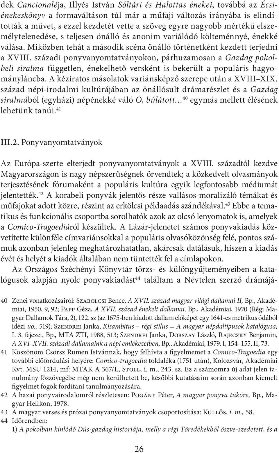 századi ponyvanyomtatványokon, párhuzamosan a Gazdag pokolbeli siralma független, énekelhető versként is bekerült a populáris hagyományláncba.