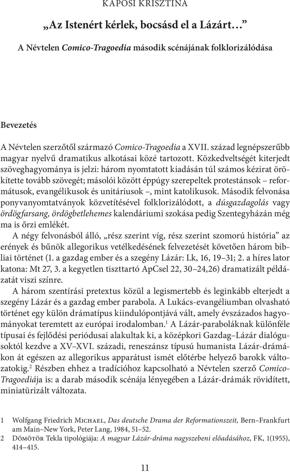 Közkedveltségét kiterjedt szöveghagyománya is jelzi: három nyomtatott kiadásán túl számos kézirat örökítette tovább szövegét; másolói között éppúgy szerepeltek protestánsok reformátusok,