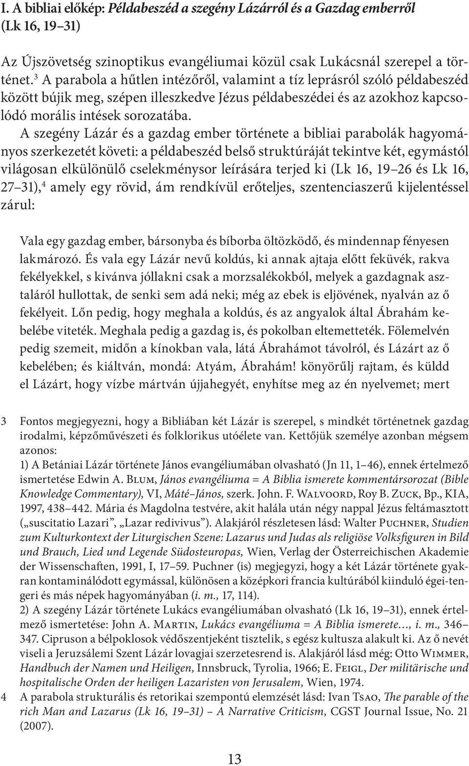 A szegény Lázár és a gazdag ember története a bibliai parabolák hagyományos szerkezetét követi: a példabeszéd belső struktúráját tekintve két, egymástól világosan elkülönülő cselekménysor leírására