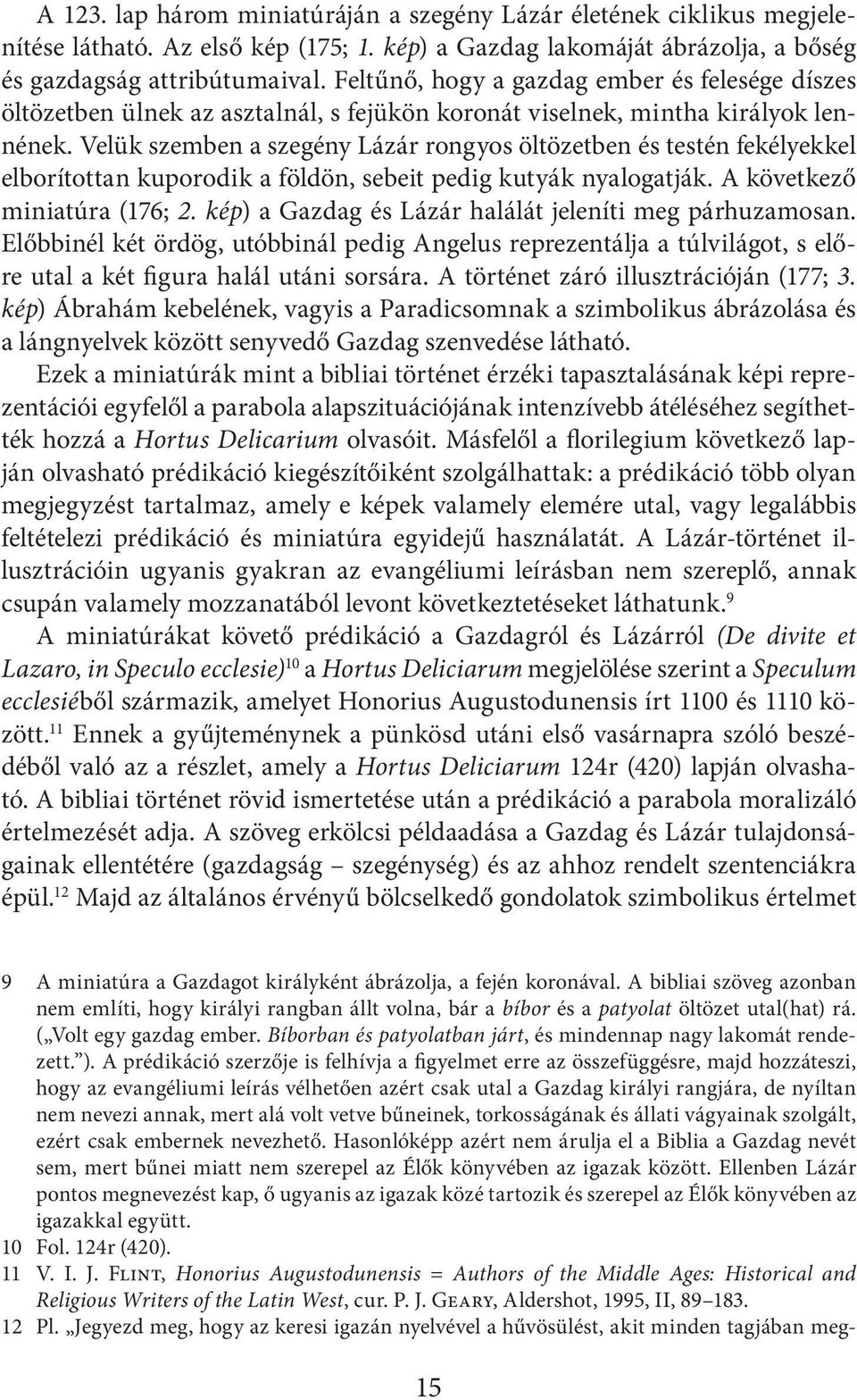 Velük szemben a szegény Lázár rongyos öltözetben és testén fekélyekkel elborítottan kuporodik a földön, sebeit pedig kutyák nyalogatják. A következő miniatúra (176; 2.