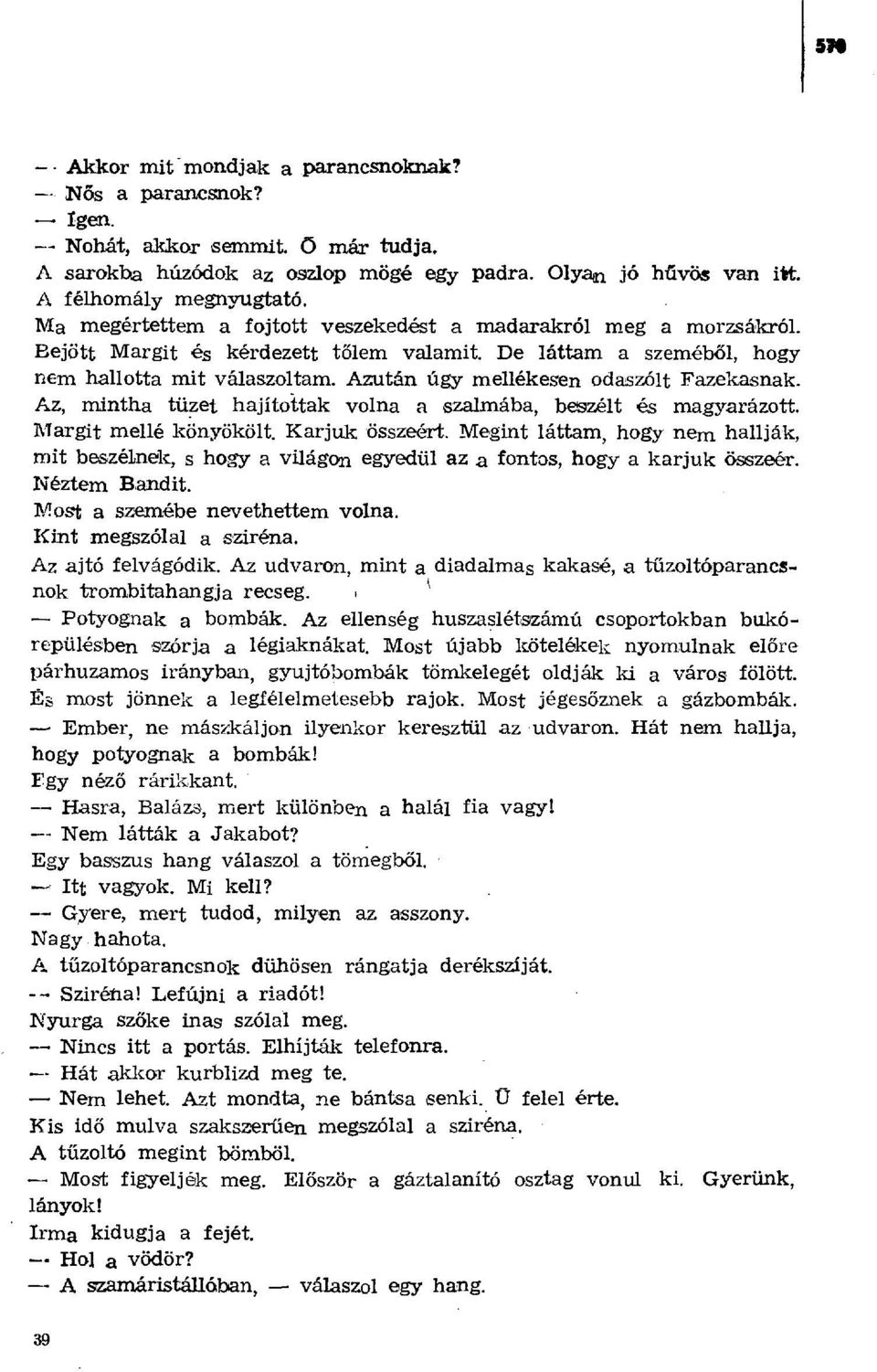 Azután úgy mellékesen odaszólt Fazekasnak. Az, mintha tüzet hajítottak volna a szalmába, beszélt és magyarázott. Targit mellé könyökölt. Karjuk összeért.