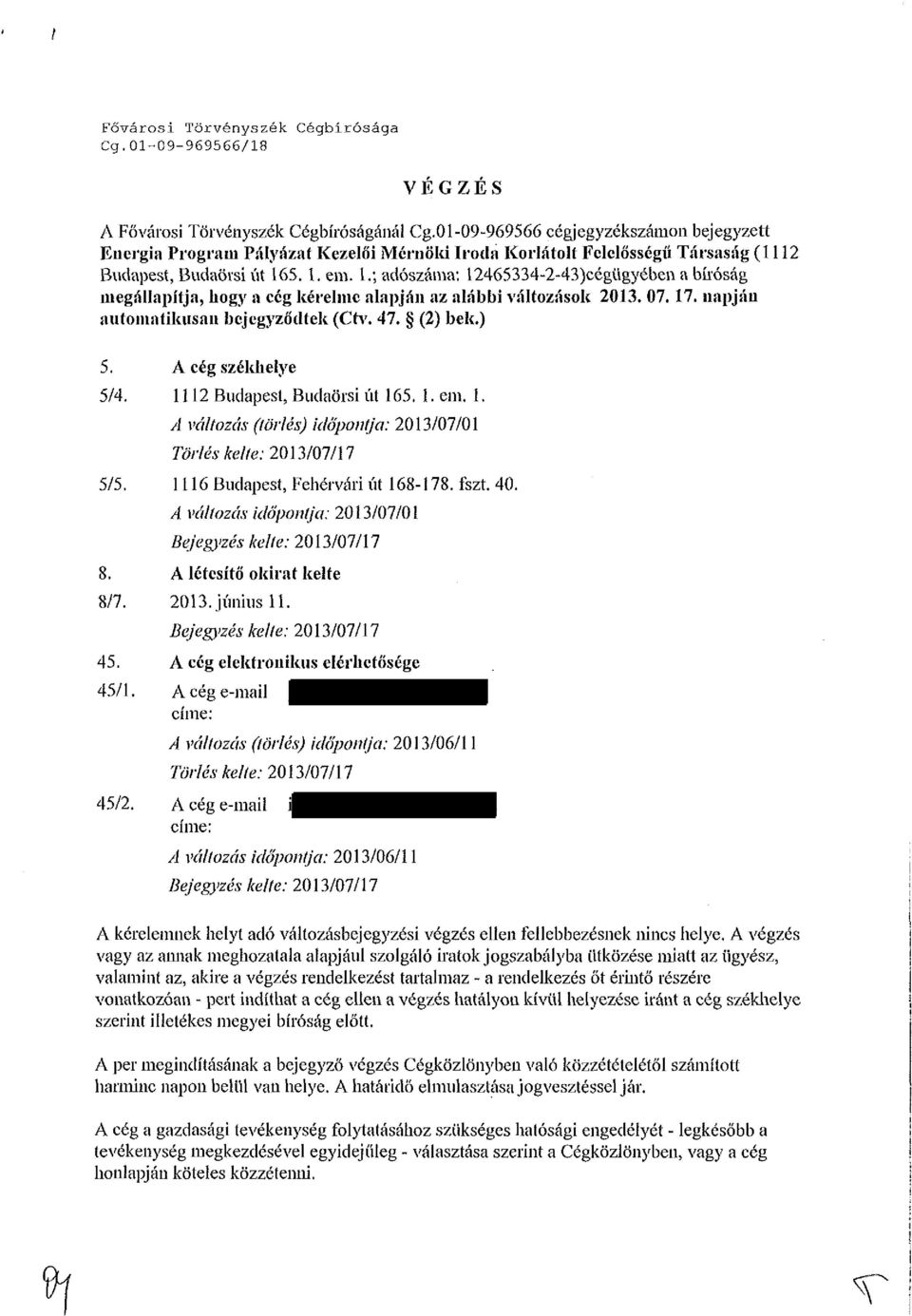 5. 1. em. 1.; adószáma: 12465334-2-43)cégügyében a bíróság megállapítja, hogy a cég kérelme alapján az alábbi változások 2013. 07. 17. uapjáu automatikusan bejegyződtek (Ctv. 47. (2) bek.) 5.