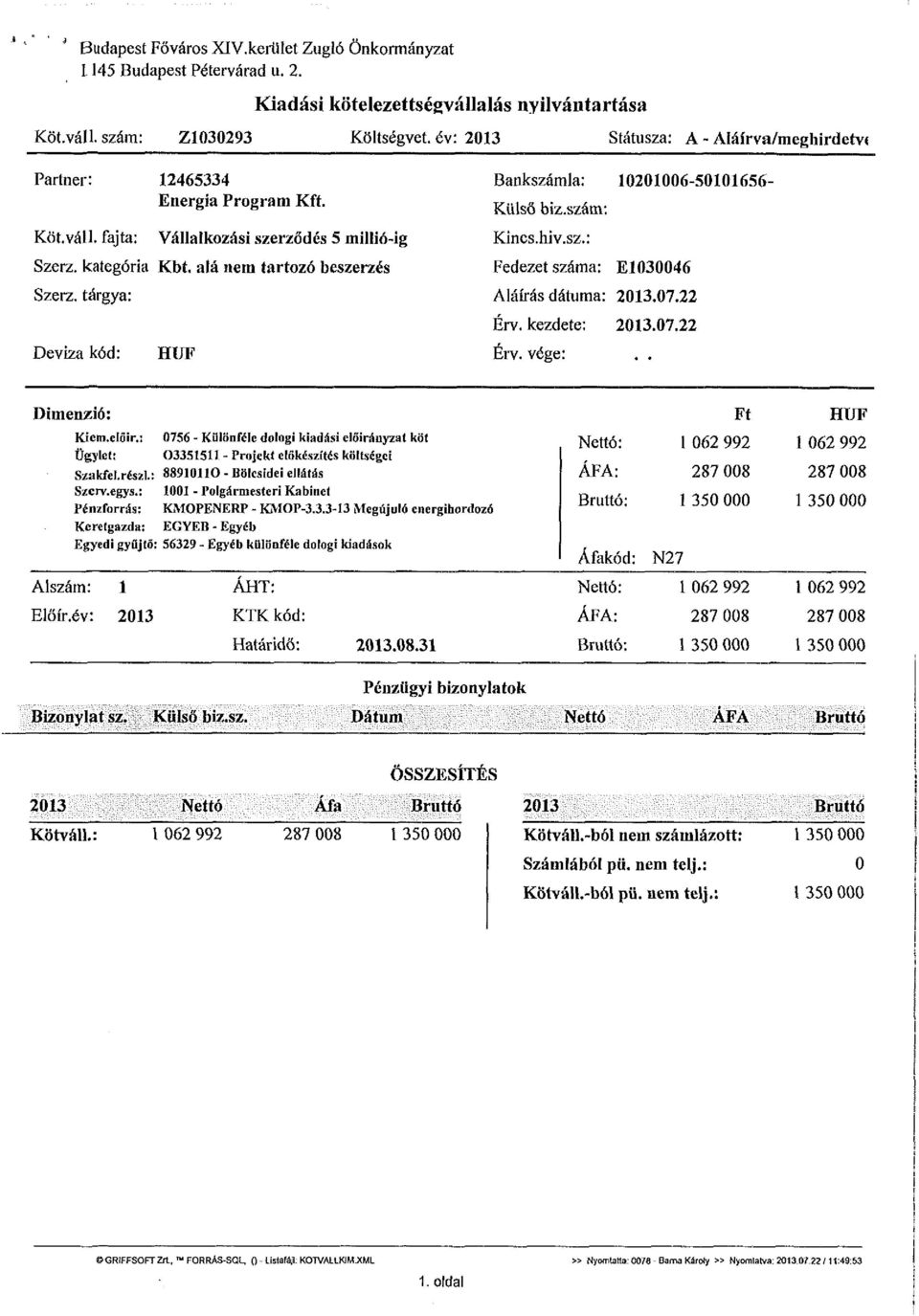 tárgya: Deviza kód: HÜF Bankszámla: 10201006-50101656- Külső biz.szám: Kincs.hiv.sz.: Fedezet száma: E1030046 Aláírás dátuma: 2013.07.22 Érv. kezdete: 2013.07.22 Érv. vége:,. Dimenzió: Kicm.előir.