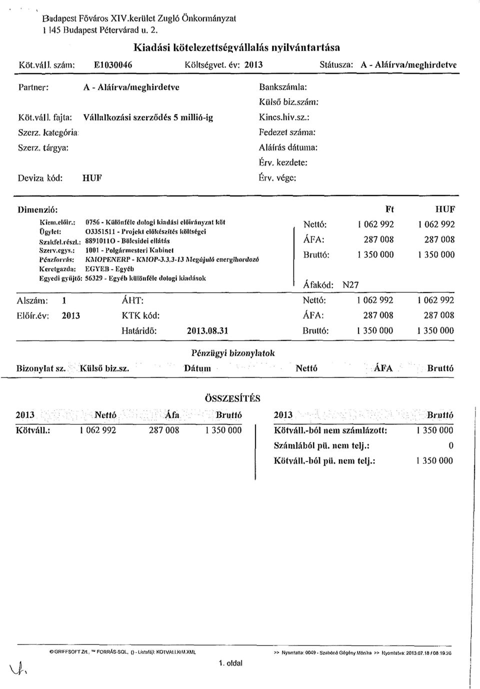 szám: Kincs.hiv.sz.: Fedezet száma: Aláírás dátuma: Érv. kezdete: Érv. vége: Dimenzió: Kiein.clŐir.: Ügylet: Szakfel.iészl. Szerv.cgys.: Pénzforrás: Keretgazda: Egyedi gyűjti Alszám: 1 Elöír.