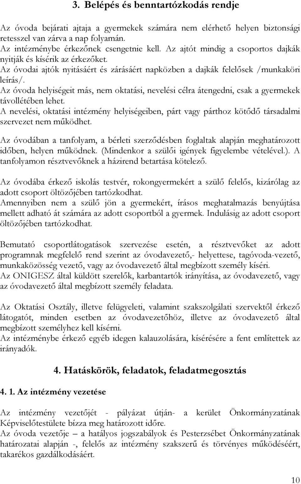 Az óvoda helyiségeit más, nem oktatási, nevelési célra átengedni, csak a gyermekek távollétében lehet.