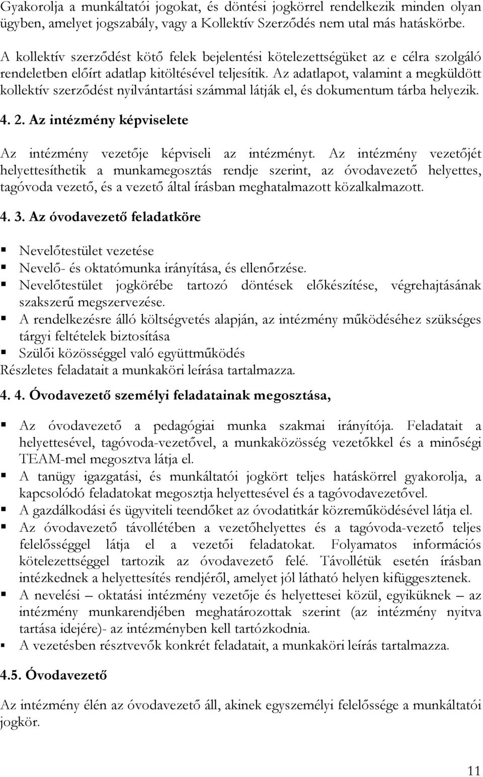 Az adatlapot, valamint a megküldött kollektív szerzıdést nyilvántartási számmal látják el, és dokumentum tárba helyezik. 4. 2. Az intézmény képviselete Az intézmény vezetıje képviseli az intézményt.