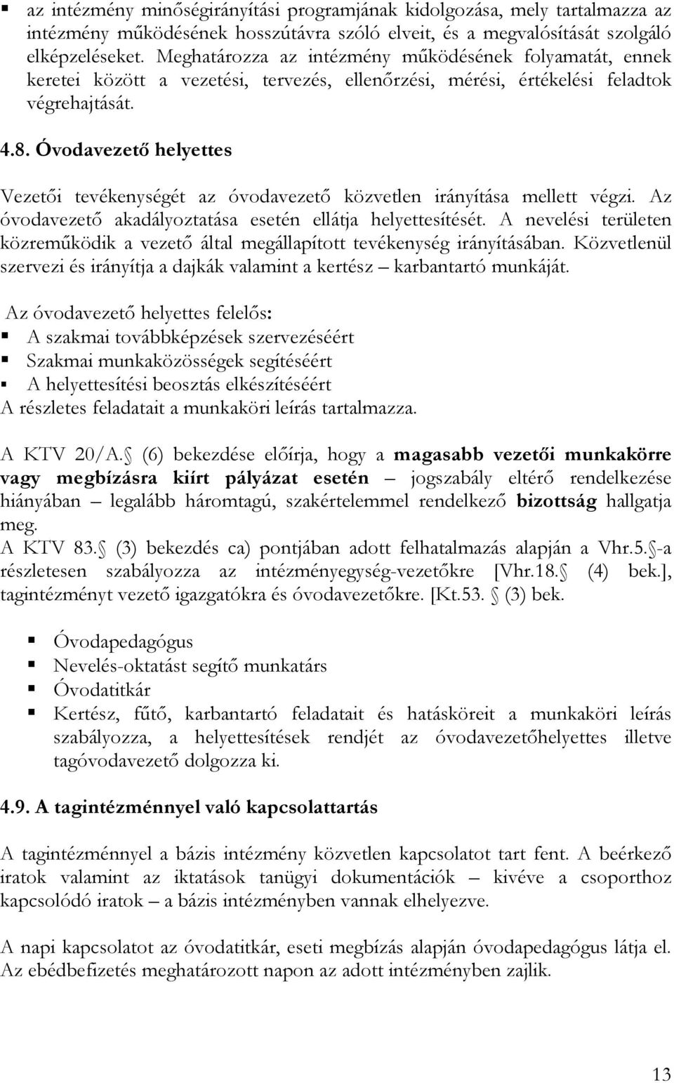 Óvodavezetı helyettes Vezetıi tevékenységét az óvodavezetı közvetlen irányítása mellett végzi. Az óvodavezetı akadályoztatása esetén ellátja helyettesítését.