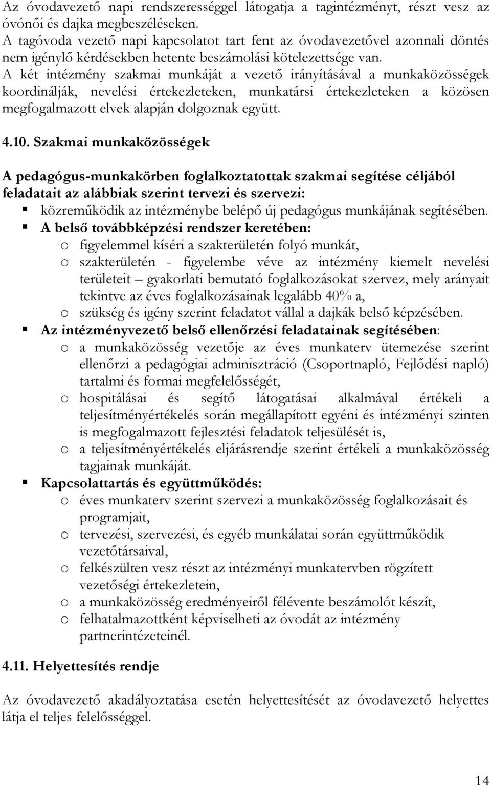 A két intézmény szakmai munkáját a vezetı irányításával a munkaközösségek koordinálják, nevelési értekezleteken, munkatársi értekezleteken a közösen megfogalmazott elvek alapján dolgoznak együtt. 4.