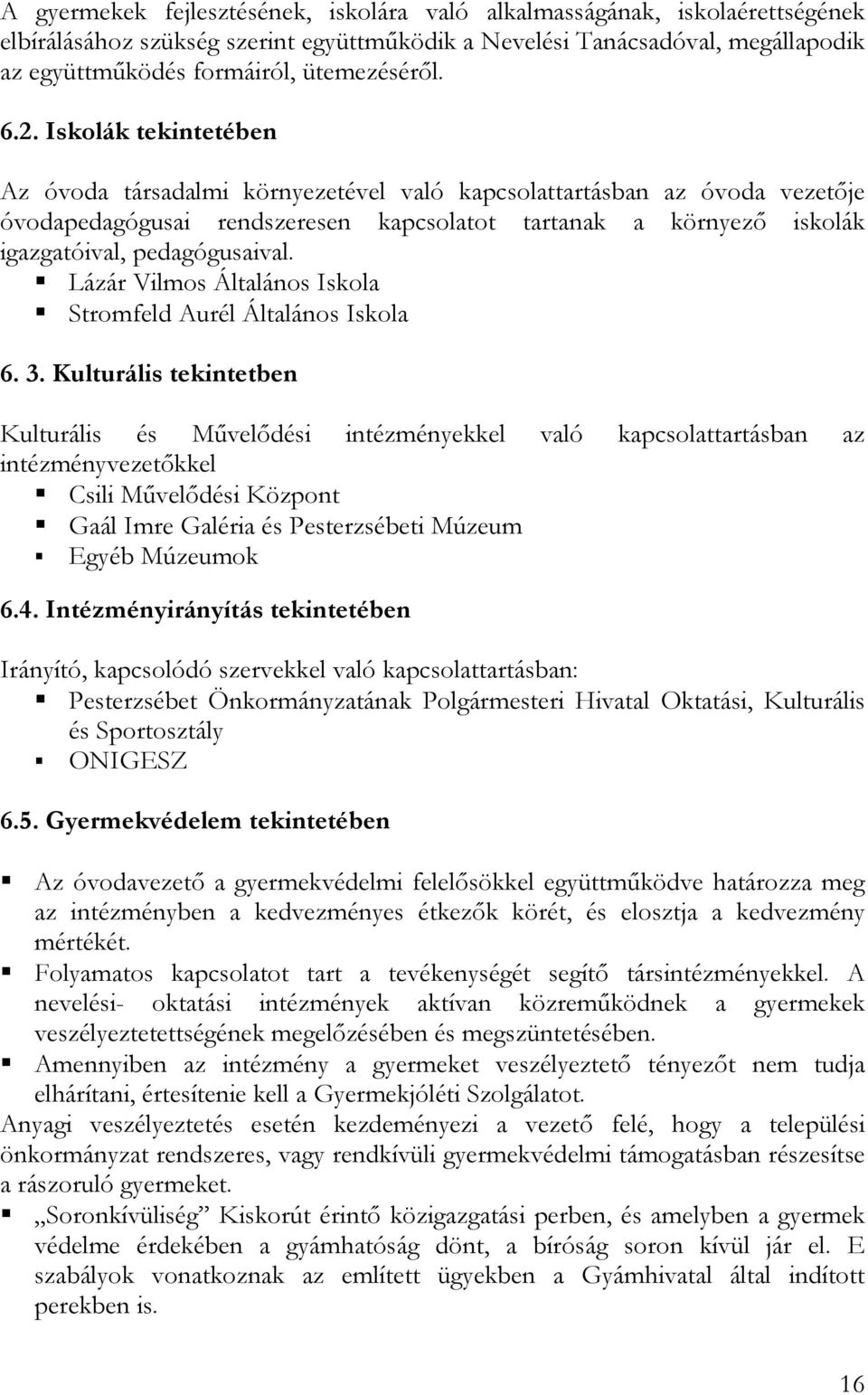 Iskolák tekintetében Az óvoda társadalmi környezetével való kapcsolattartásban az óvoda vezetıje óvodapedagógusai rendszeresen kapcsolatot tartanak a környezı iskolák igazgatóival, pedagógusaival.