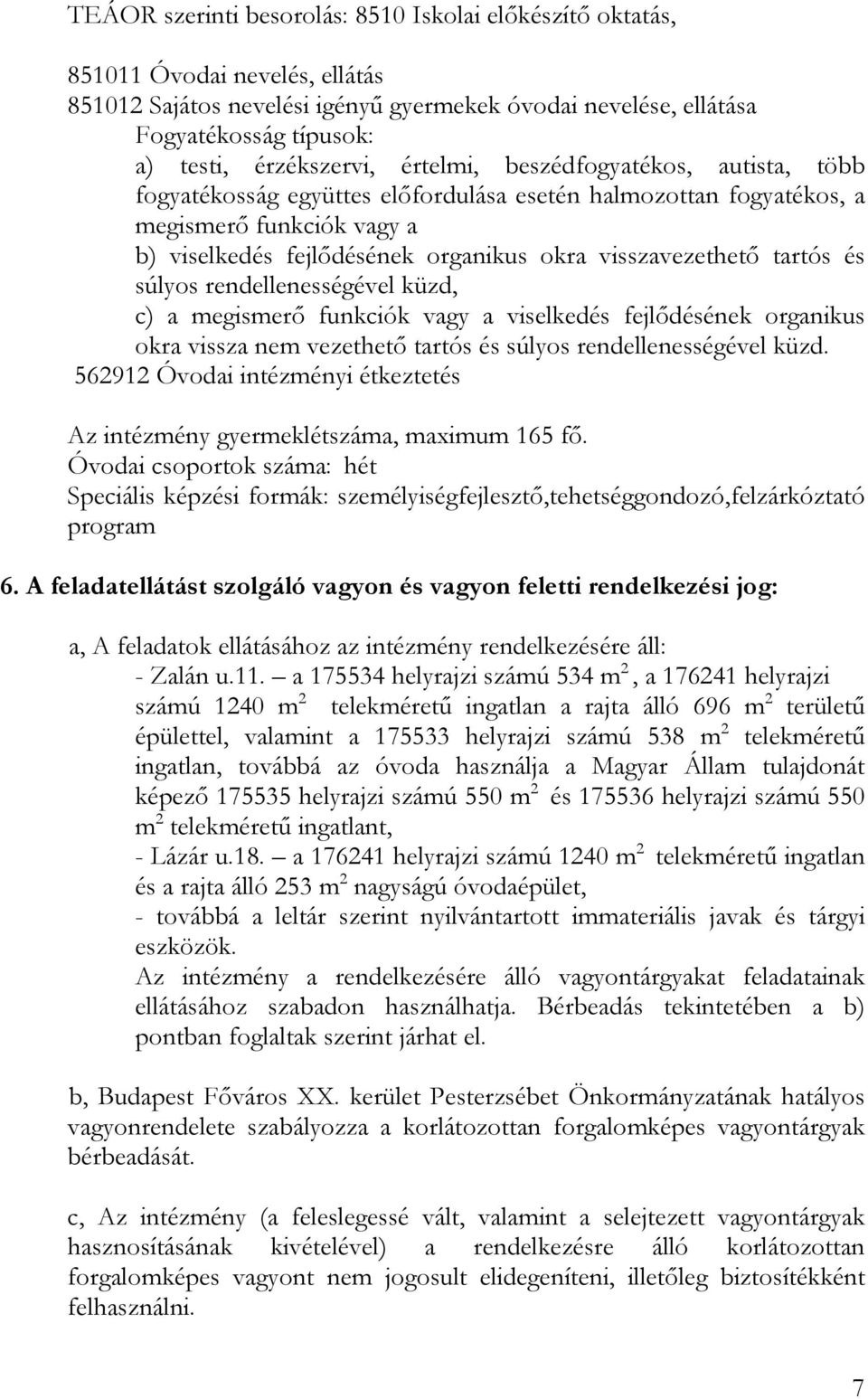 visszavezethetı tartós és súlyos rendellenességével küzd, c) a megismerı funkciók vagy a viselkedés fejlıdésének organikus okra vissza nem vezethetı tartós és súlyos rendellenességével küzd.