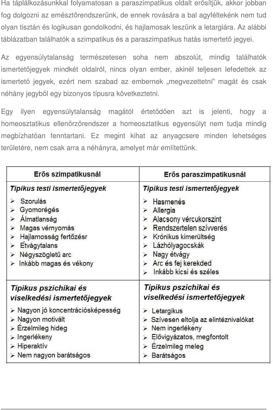 Az egyensúlytalanság természetesen soha nem abszolút, mindig találhatók ismertetőjegyek mindkét oldalról, nincs olyan ember, akinél teljesen lefedettek az ismertető jegyek, ezért nem szabad az