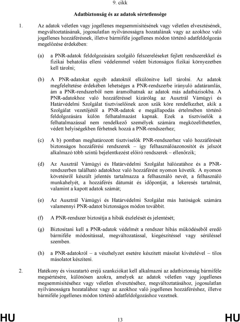 bármiféle jogellenes módon történő adatfeldolgozás megelőzése érdekében: (a) (b) (c) (d) (e) (f) (g) (h) a PNR-adatok feldolgozására szolgáló felszereléseket fejlett rendszerekkel és fizikai