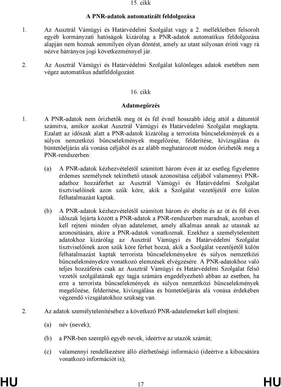 jogi következménnyel jár. 2. Az Ausztrál Vámügyi és Határvédelmi Szolgálat különleges adatok esetében nem végez automatikus adatfeldolgozást. 16. cikk Adatmegőrzés 1.