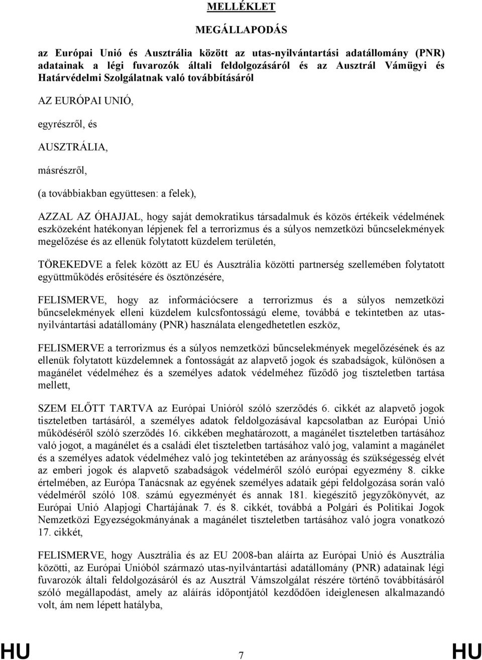 védelmének eszközeként hatékonyan lépjenek fel a terrorizmus és a súlyos nemzetközi bűncselekmények megelőzése és az ellenük folytatott küzdelem területén, TÖREKEDVE a felek között az EU és