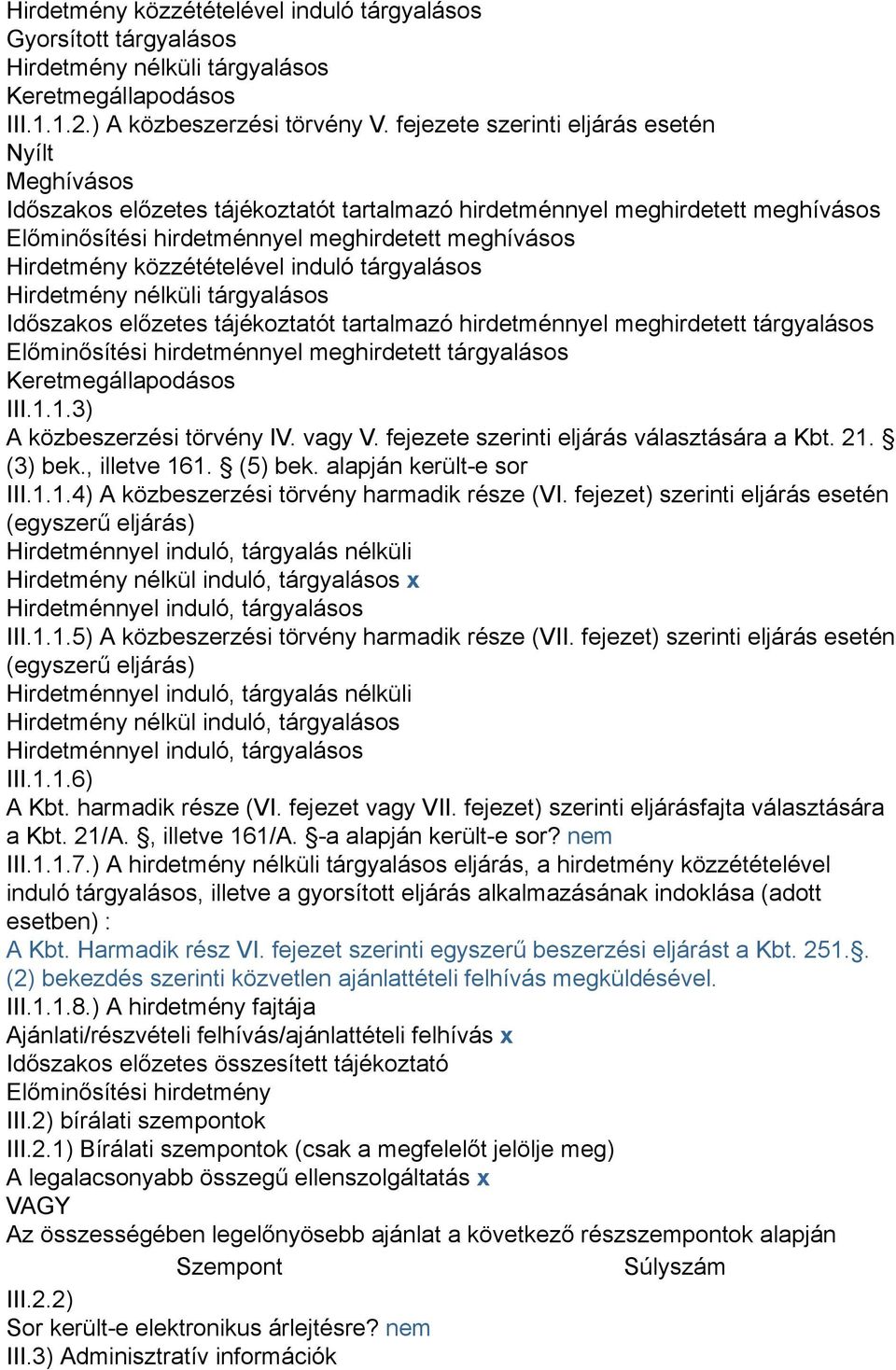 közzétételével induló tárgyalásos Hirdetmény nélküli tárgyalásos Időszakos előzetes tájékoztatót tartalmazó hirdetménnyel meghirdetett tárgyalásos Előminősítési hirdetménnyel meghirdetett tárgyalásos