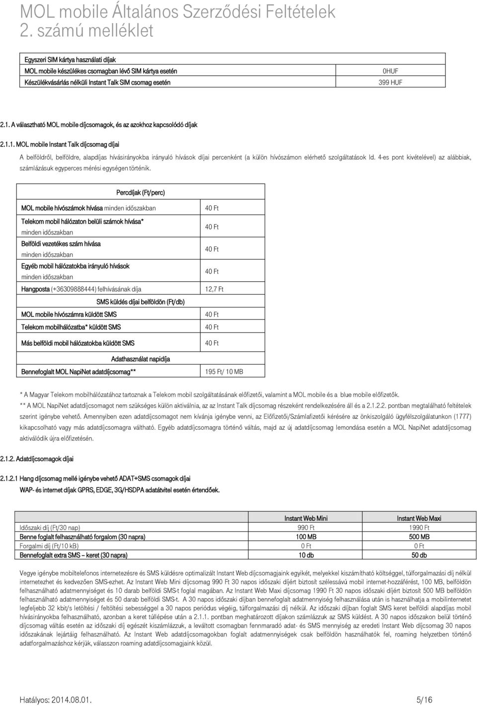 1. MOL mobile Instant Talk díjcsomag díjai A belföldről, belföldre, alapdíjas hívásirányokba irányuló hívások díjai percenként (a külön hívószámon elérhető szolgáltatások ld.