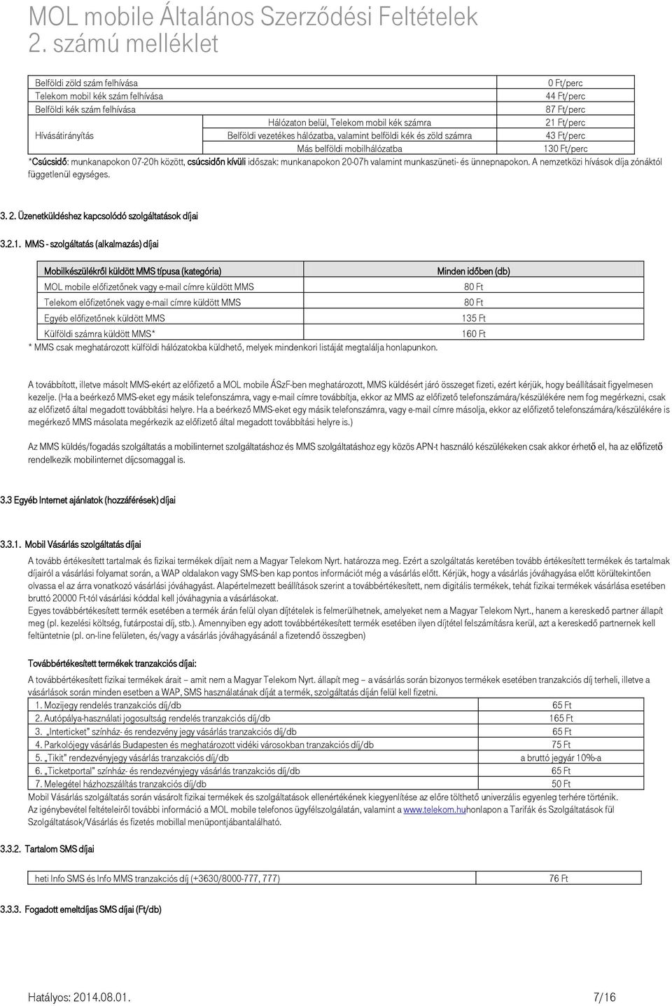 20-07h valamint munkaszüneti- és ünnepnapokon. A nemzetközi hívások díja zónáktól függetlenül egységes. 3. 2. Üzenetküldéshez kapcsolódó szolgáltatások díjai 3.2.1.