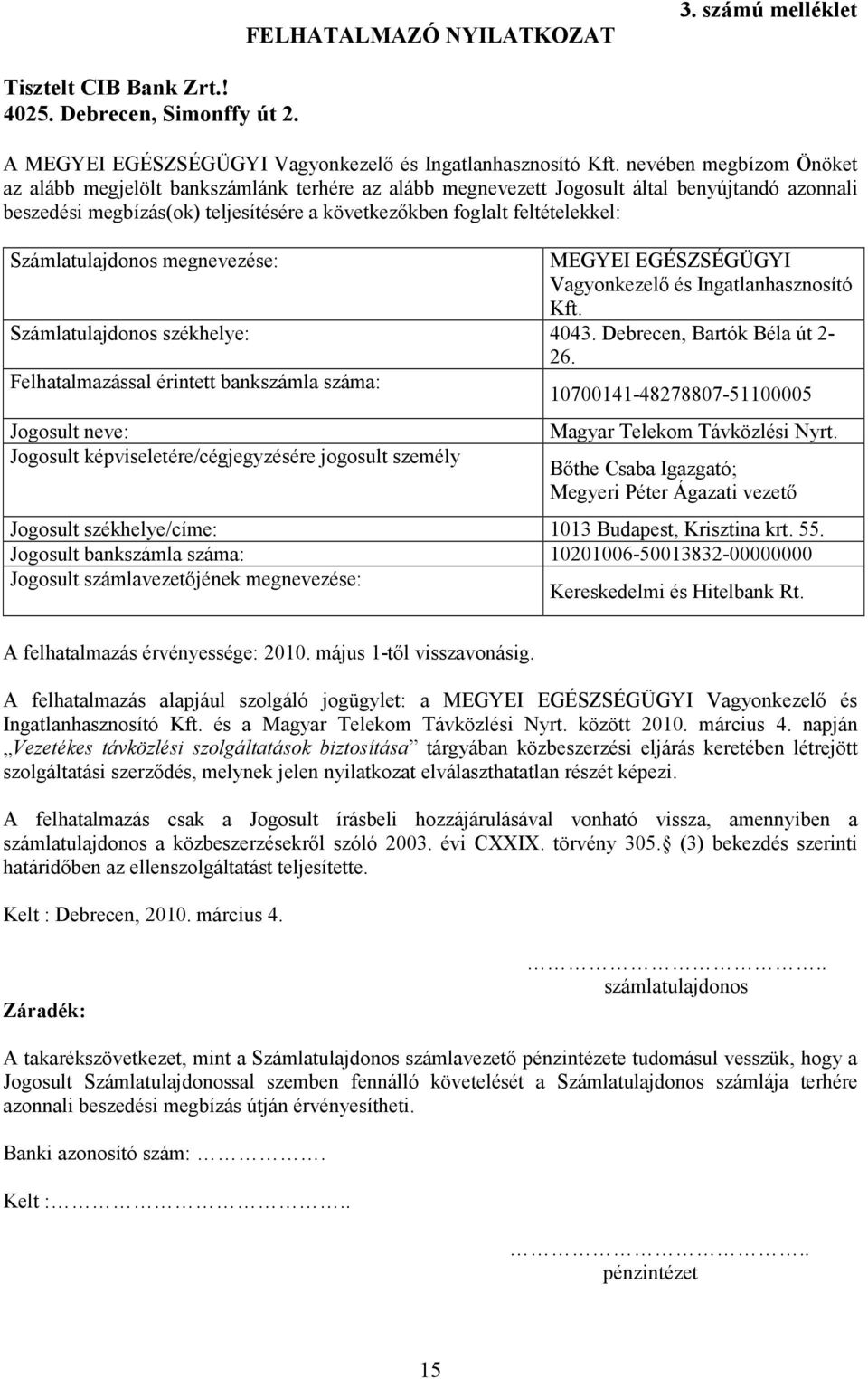 Számlatulajdonos megnevezése: MEGYEI EGÉSZSÉGÜGYI Vagyonkezelı és Ingatlanhasznosító Kft. Számlatulajdonos székhelye: 4043. Debrecen, Bartók Béla út 2-26.