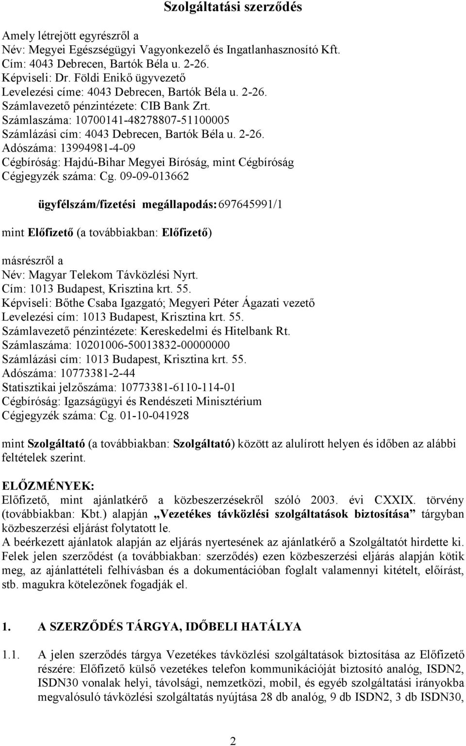 Számlaszáma: 10700141-48278807-51100005 Számlázási cím: 4043 Debrecen, Bartók Béla u. 2-26. Adószáma: 13994981-4-09 Cégbíróság: Hajdú-Bihar Megyei Bíróság, mint Cégbíróság Cégjegyzék száma: Cg.