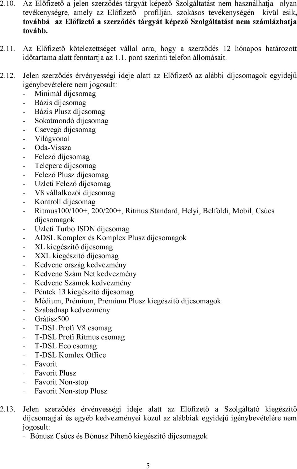 2.12. Jelen szerzıdés érvényességi ideje alatt az Elıfizetı az alábbi díjcsomagok egyidejő igénybevételére nem jogosult: - Minimál díjcsomag - Bázis díjcsomag - Bázis Plusz díjcsomag - Sokatmondó