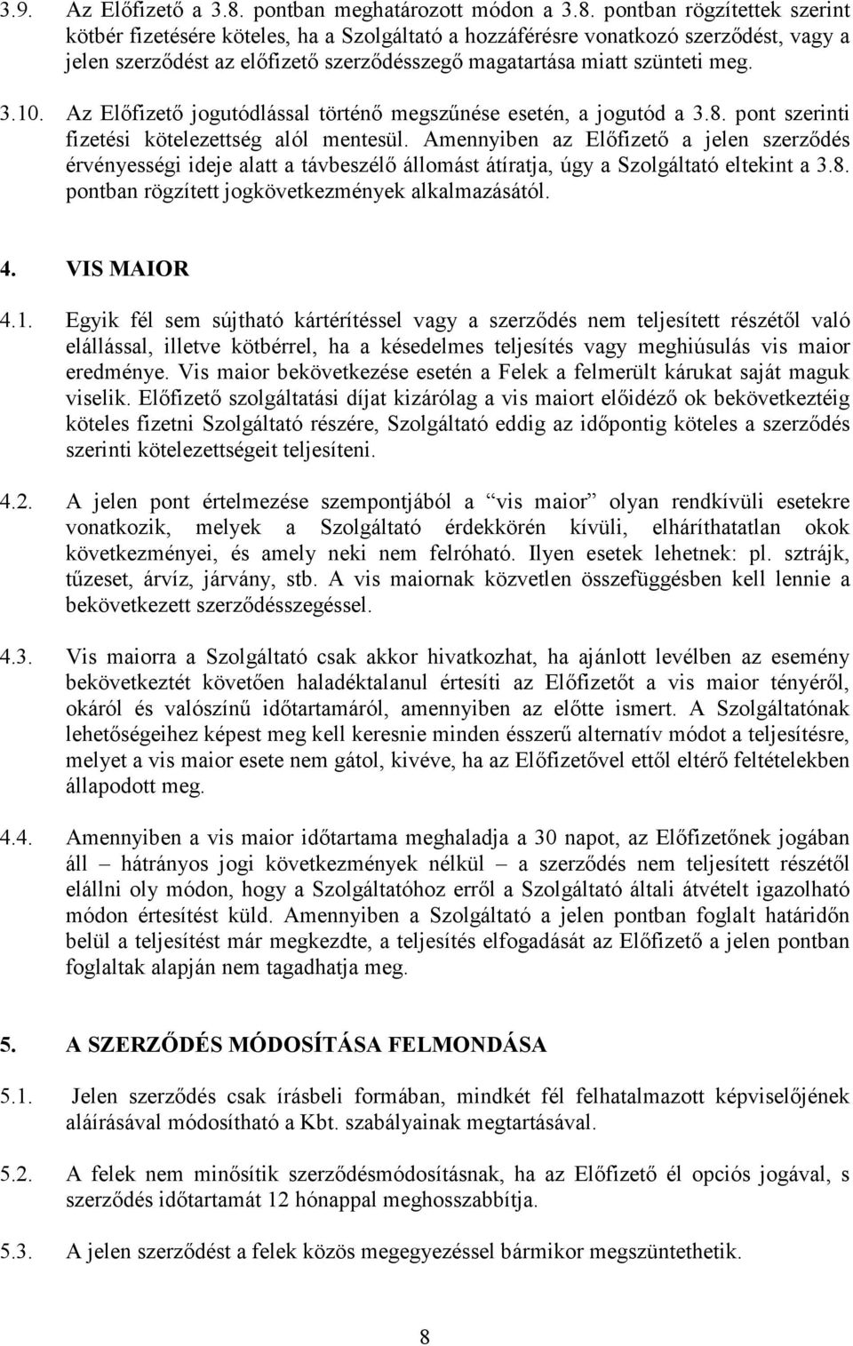 pontban rögzítettek szerint kötbér fizetésére köteles, ha a Szolgáltató a hozzáférésre vonatkozó szerzıdést, vagy a jelen szerzıdést az elıfizetı szerzıdésszegı magatartása miatt szünteti meg. 3.10.