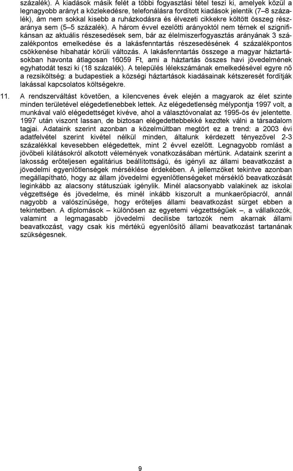 ruházkodásra és élvezeti cikkekre költött összeg részaránya sem (5 5  A három évvel ezelőtti arányoktól nem térnek el szignifikánsan az aktuális részesedések sem, bár az élelmiszerfogyasztás