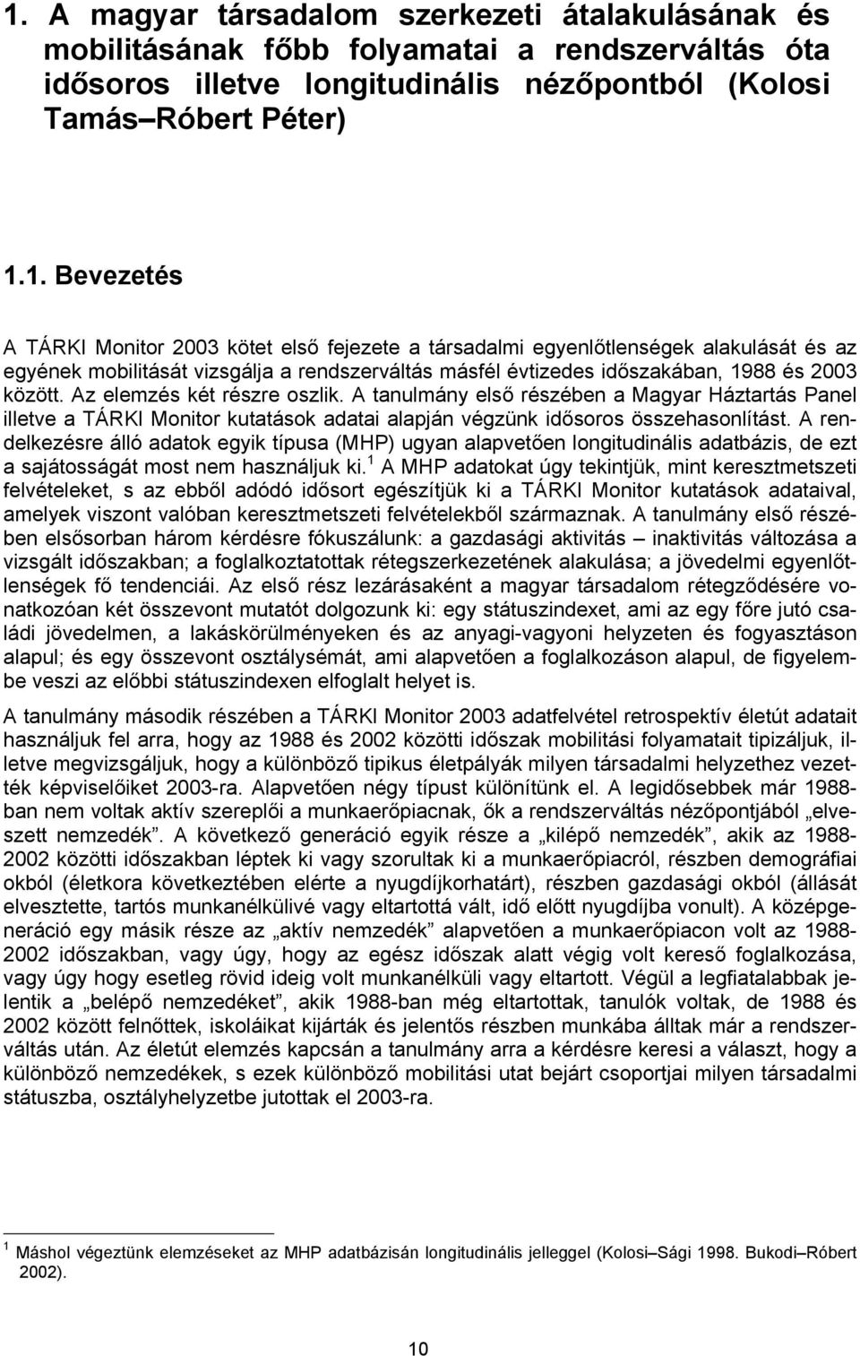 A rendelkezésre álló adatok egyik típusa (MHP) ugyan alapvetően longitudinális adatbázis, de ezt a sajátosságát most nem használjuk ki.