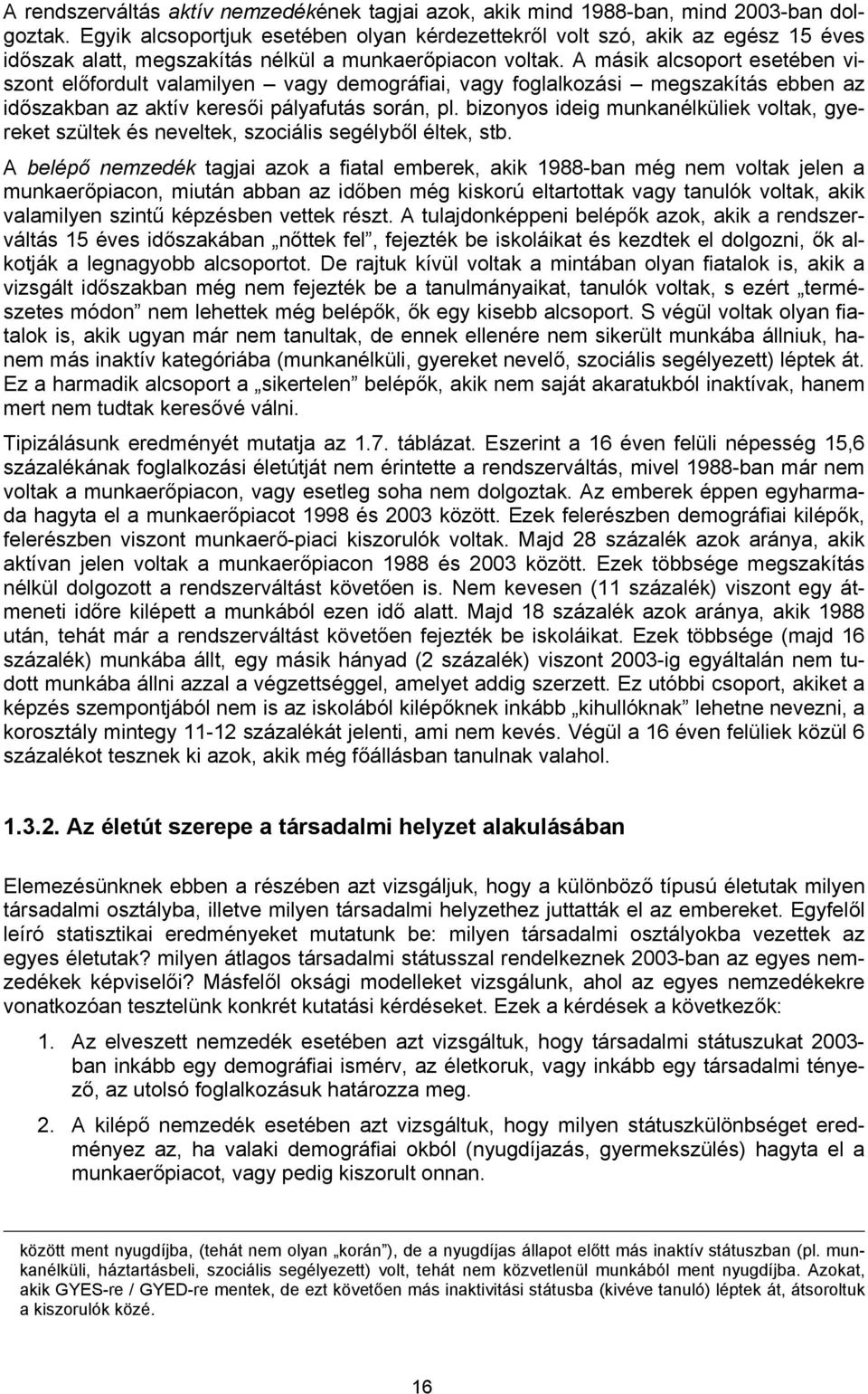 A másik alcsoport esetében viszont előfordult valamilyen vagy demográfiai, vagy foglalkozási megszakítás ebben az időszakban az aktív keresői pályafutás során, pl.